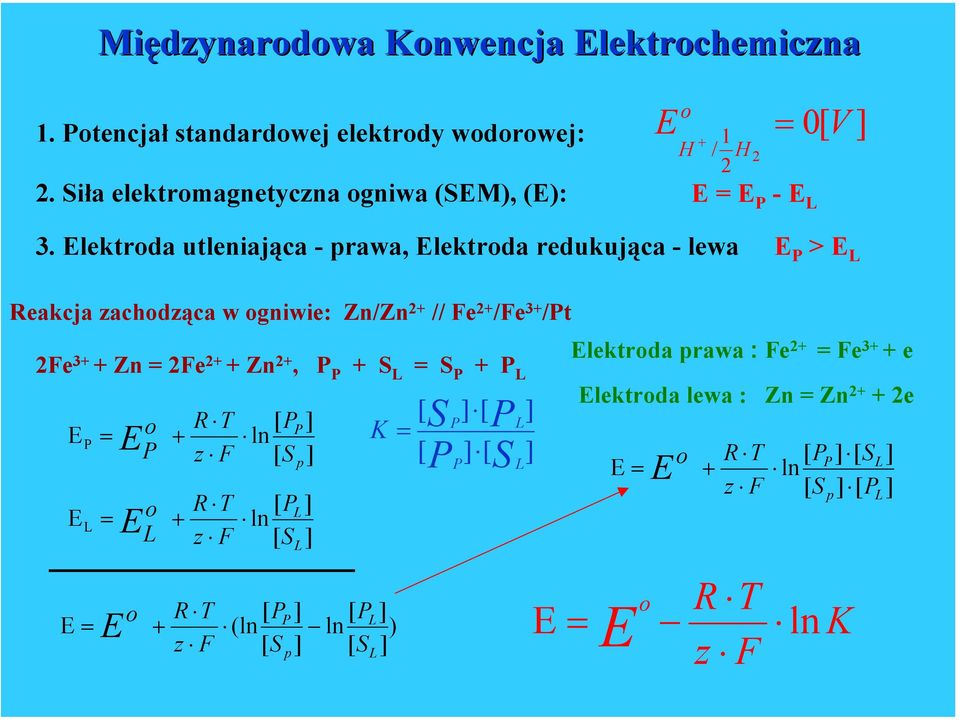 lektroda utleniająca - prawa, lektroda redukująca - lewa P > L Reakcja zachodząca w ogniwie: Zn/Zn 2 // Fe 2 /Fe 3 /Pt lektroda prawa : Fe 2 Fe 3 e