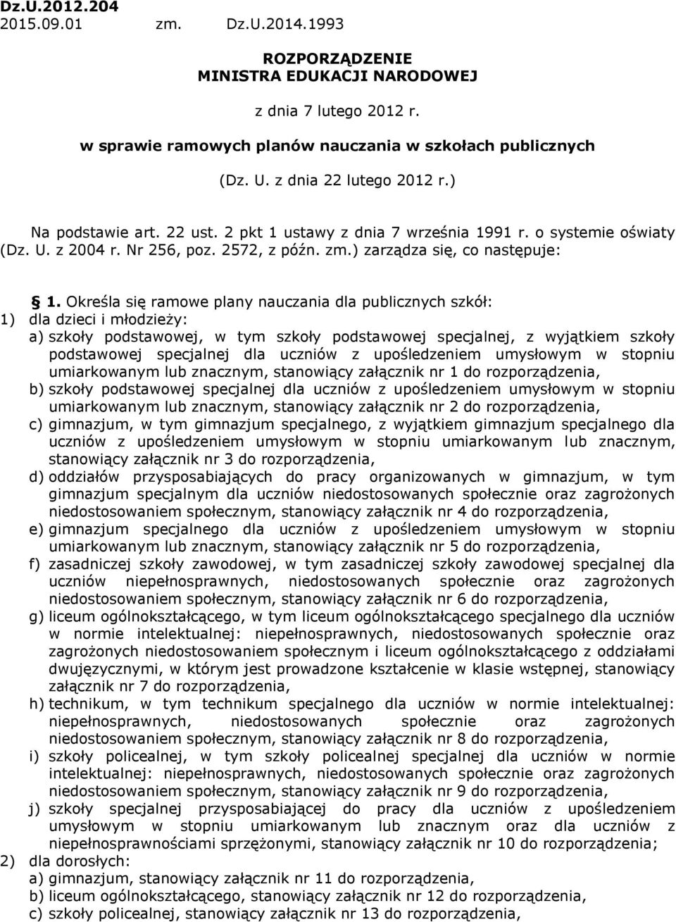 Określ się rmowe plny nuczni dl publicznych szkół: 1) dl dzieci i młodzieży: ) szkoły podstwowej, w tym szkoły podstwowej specjlnej, z wyjątkiem szkoły podstwowej specjlnej dl uczniów z upośledzeniem