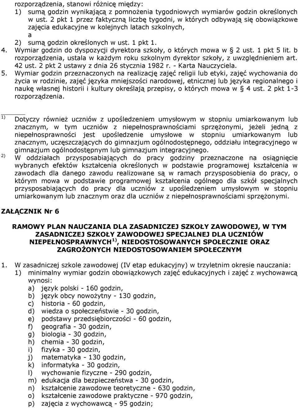 Wymir godzin do dyspozycji dyrektor szkoły, o których mow w 2 ust. 1 pkt 5 lit. b rozporządzeni, ustl w kżdym roku szkolnym dyrektor szkoły, z uwzględnieniem rt. 42 ust.