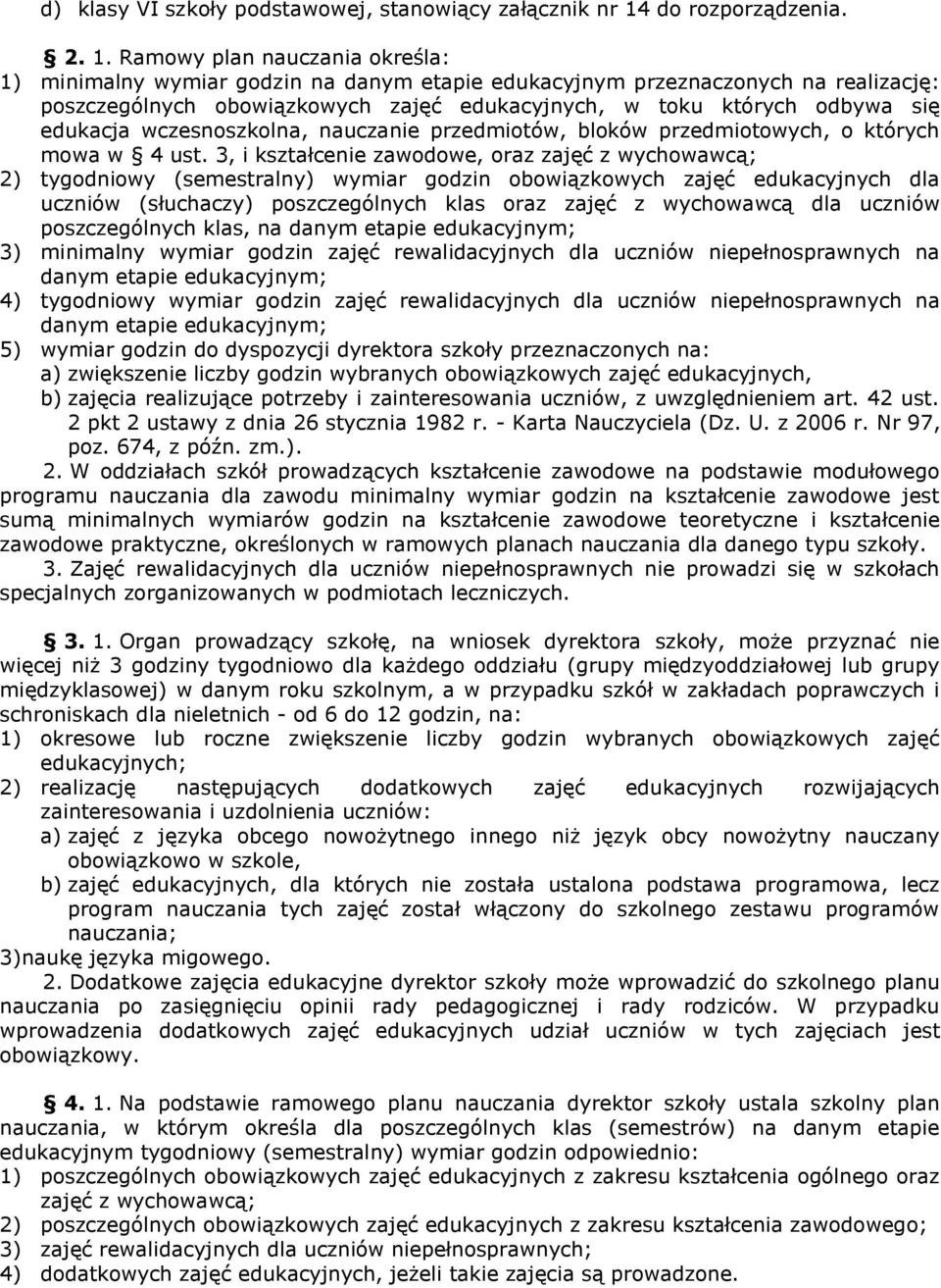 Rmowy pln nuczni określ: 1) minimlny wymir godzin n dnym etpie edukcyjnym przeznczonych n relizcję: poszczególnych obowiązkowych zjęć edukcyjnych, w toku których odbyw się edukcj wczesnoszkoln,