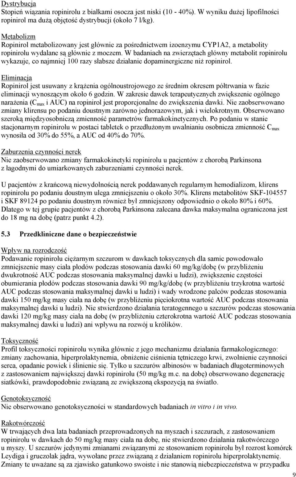 W badaniach na zwierzętach główny metabolit ropinirolu wykazuje, co najmniej 100 razy słabsze działanie dopaminergiczne niż ropinirol.