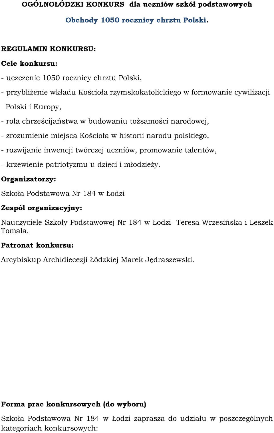 budowaniu tożsamości narodowej, - zrozumienie miejsca Kościoła w historii narodu polskiego, - rozwijanie inwencji twórczej uczniów, promowanie talentów, - krzewienie patriotyzmu u dzieci i młodzieży.