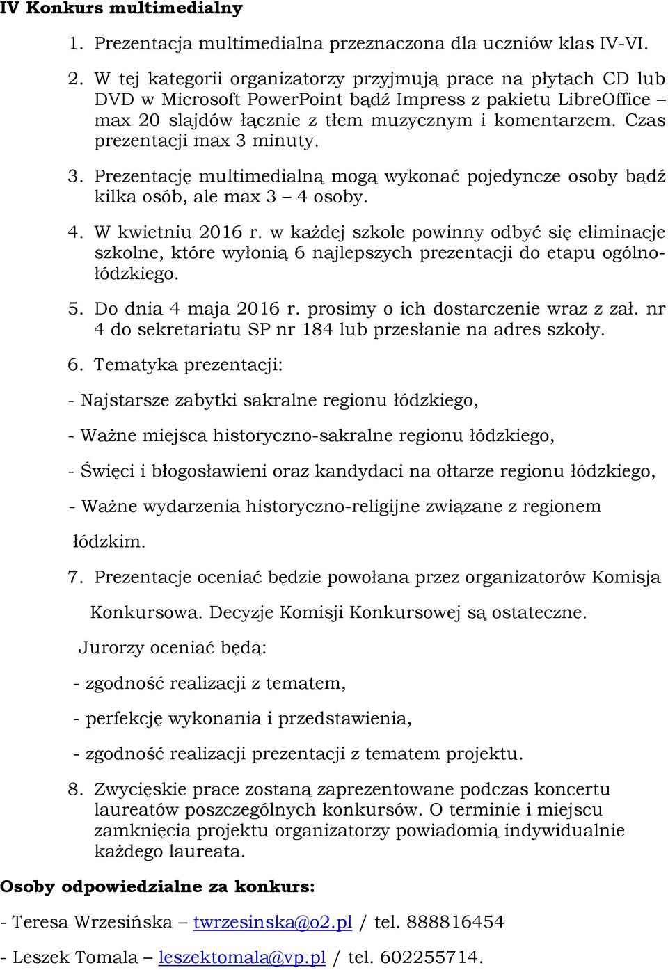 Czas prezentacji max 3 minuty. 3. Prezentację multimedialną mogą wykonać pojedyncze osoby bądź kilka osób, ale max 3 4 osoby. 4. W kwietniu 2016 r.