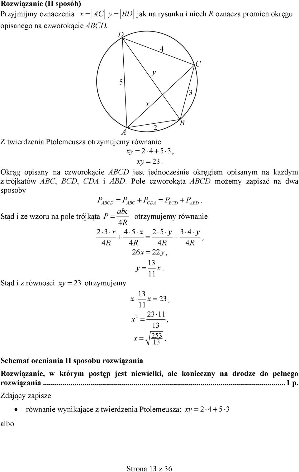 PBCD + PABD abc Stąd i ze wzoru na pole trójkąta P = otrzymujemy równanie 4R x 4 x y 4 y + = +, 4R 4R 4R 4R 6x = y, y = x Stąd i z równości xy = otrzymujemy x x=, x =, x = Schemat oceniania II