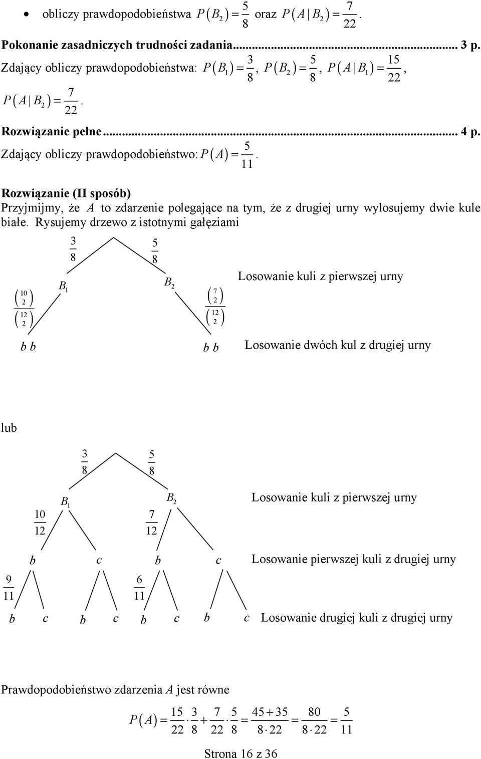 Rysujemy drzewo z istotnymi gałęziami 0 ( ) ( ) b b 8 8 B B 7 ( ) ( ) b b Losowanie kuli z pierwszej urny Losowanie dwóch kul z drugiej urny lub 8 8 0 B B 7 Losowanie kuli z pierwszej urny