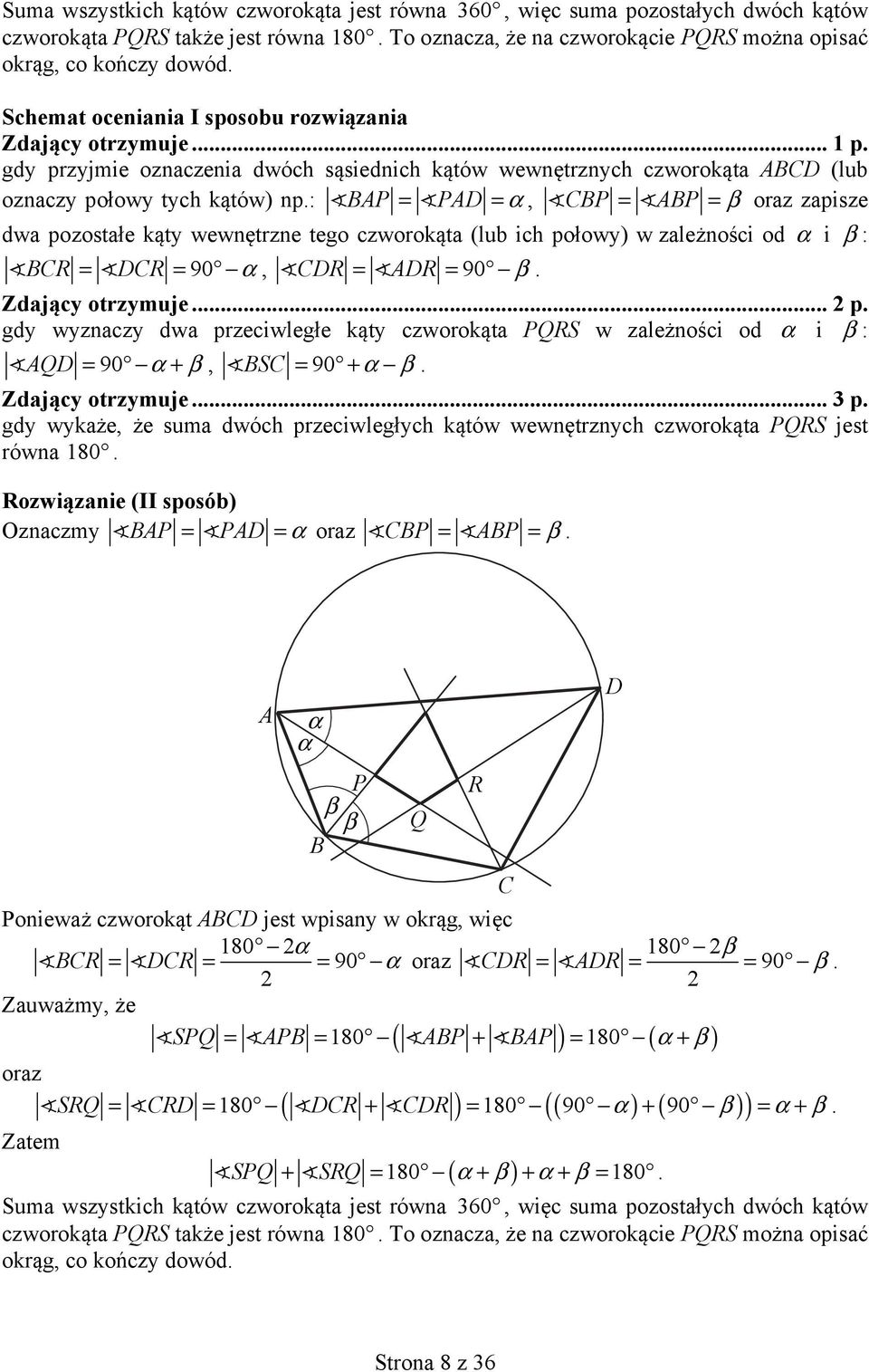 zapisze dwa pozostałe kąty wewnętrzne tego czworokąta (lub ich połowy) w zależności od α i β : BCR = DCR = 90 α, CDR = ADR = 90 β Zdający otrzymuje p gdy wyznaczy dwa przeciwległe kąty czworokąta