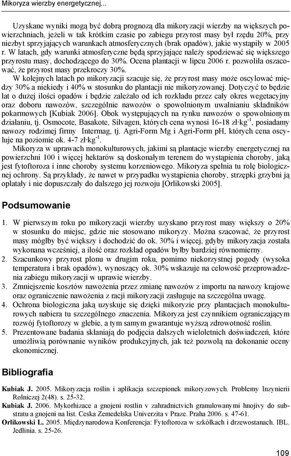 warunkach atmosferycznych (brak opadów), jakie wystąpiły w 2005 r. W latach, gdy warunki atmosferyczne będą sprzyjające należy spodziewać się większego przyrostu masy, dochodzącego do 30%.