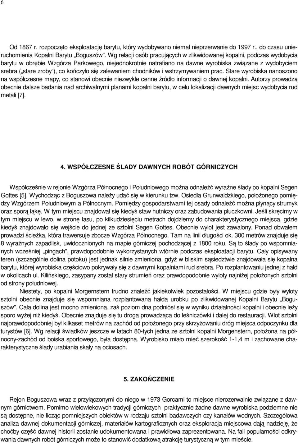 co kończyło się zalewaniem chodników i wstrzymywaniem prac. Stare wyrobiska nanoszono na współczesne mapy, co stanowi obecnie niezwykle cenne źródło informacji o dawnej kopalni.