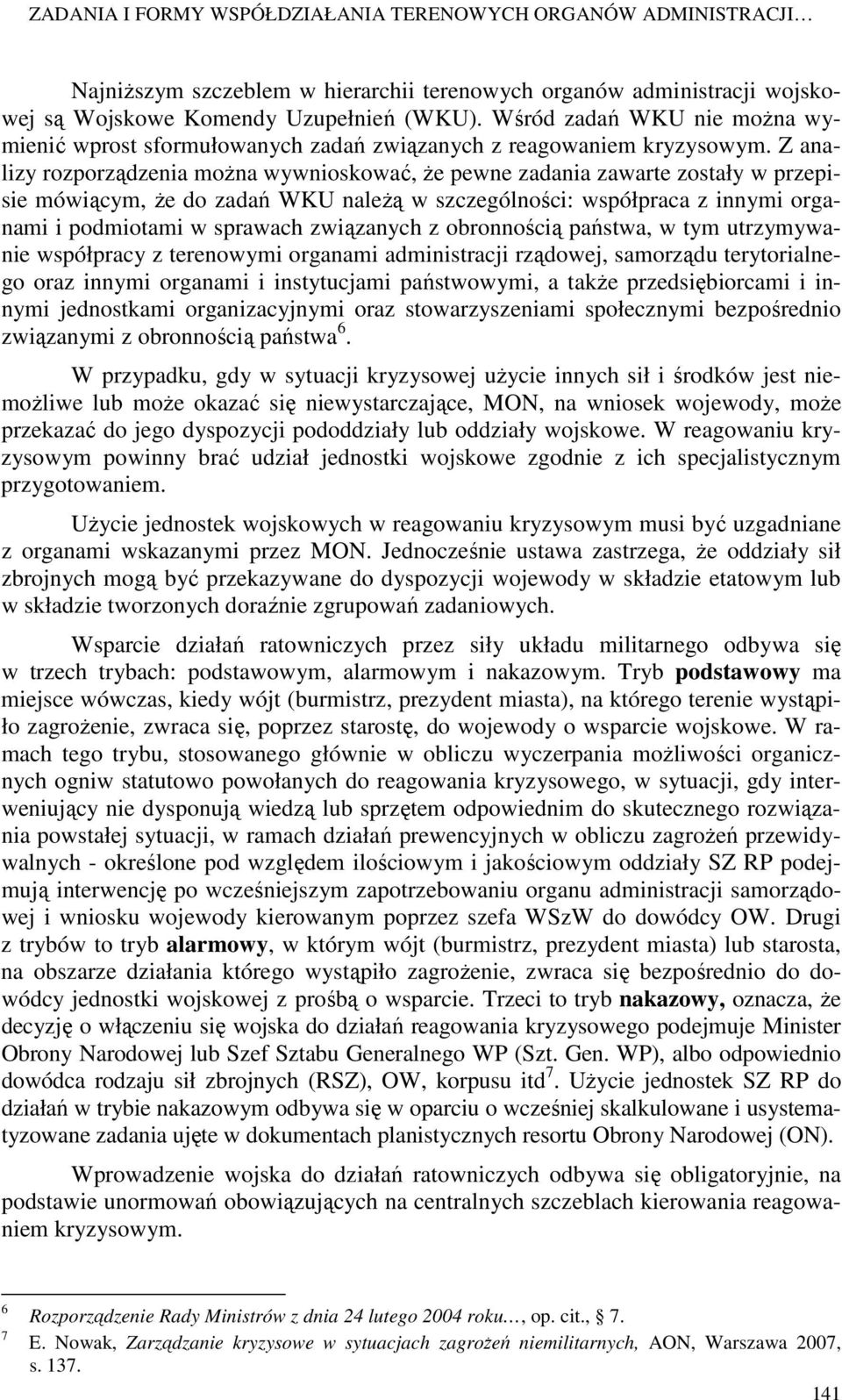 Z analizy rozporządzenia moŝna wywnioskować, Ŝe pewne zadania zawarte zostały w przepisie mówiącym, Ŝe do zadań WKU naleŝą w szczególności: współpraca z innymi organami i podmiotami w sprawach