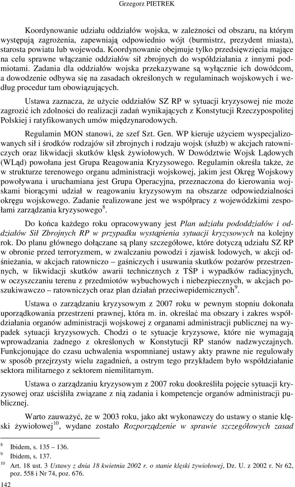 Zadania dla oddziałów wojska przekazywane są wyłącznie ich dowódcom, a dowodzenie odbywa się na zasadach określonych w regulaminach wojskowych i według procedur tam obowiązujących.