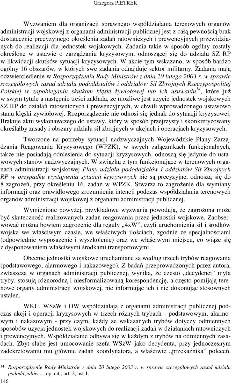 Zadania takie w sposób ogólny zostały określone w ustawie o zarządzaniu kryzysowym, odnoszącej się do udziału SZ RP w likwidacji skutków sytuacji kryzysowych.