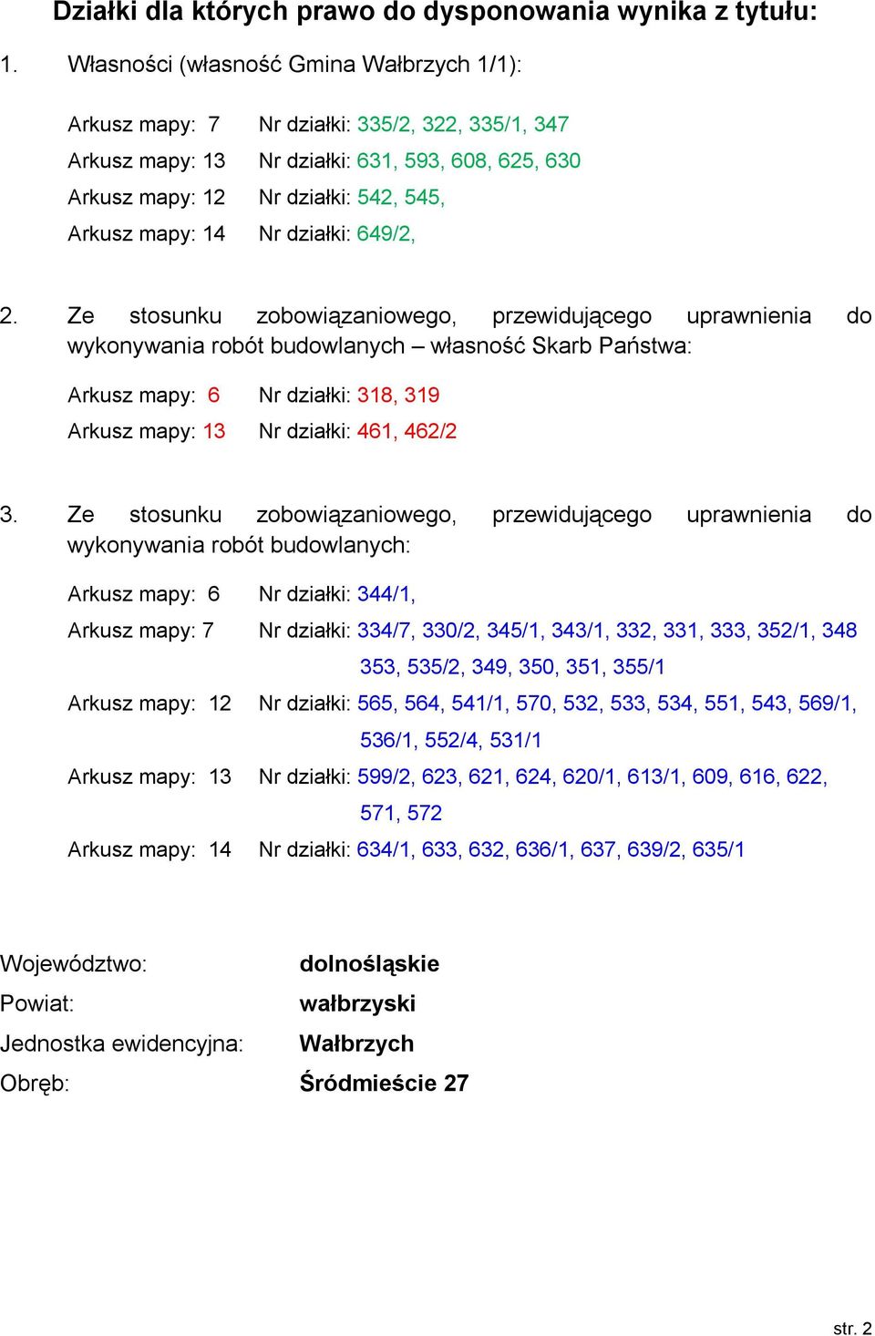 Ze stosunku zobowiązaniowego, przewidującego uprawnienia do wykonywania robót budowlanych własność Skarb Państwa: Arkusz : 6 : 318, 319 Arkusz : 13 : 461, 462/2 3.