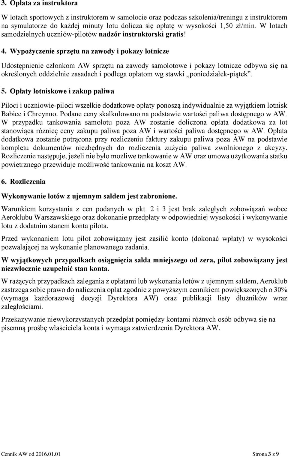 Wypożyczenie sprzętu na zawody i pokazy lotnicze Udostępnienie członkom AW sprzętu na zawody samolotowe i pokazy lotnicze odbywa się na określonych oddzielnie zasadach i podlega opłatom wg stawki