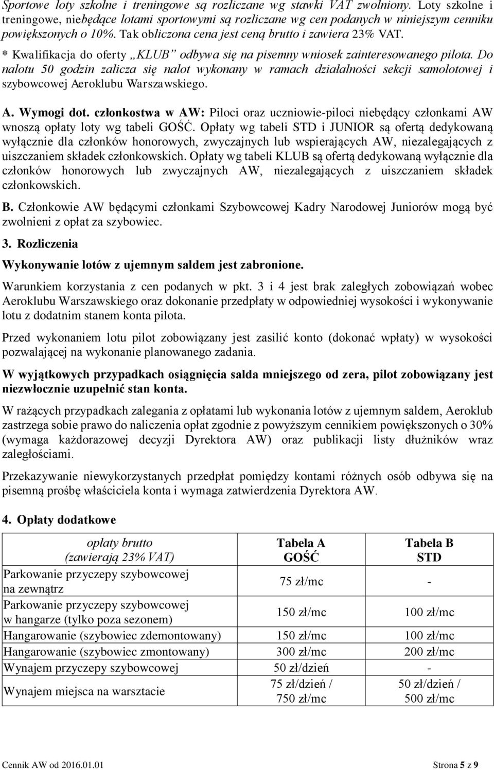 Do nalotu 50 godzin zalicza się nalot wykonany w ramach działalności sekcji samolotowej i szybowcowej Aeroklubu Warszawskiego. A. Wymogi dot.