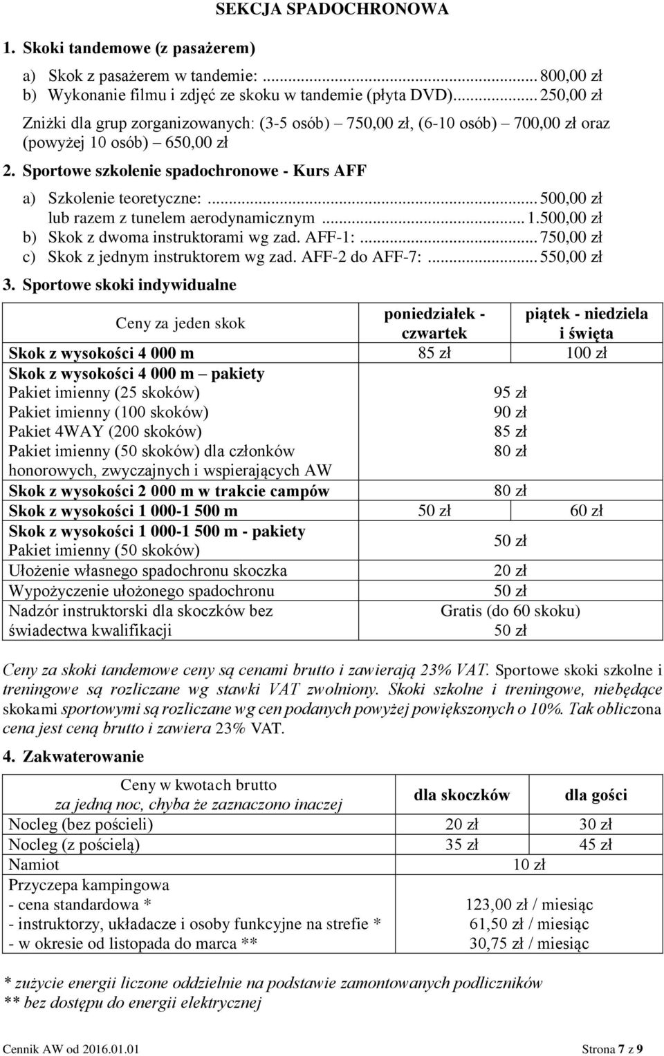 .. 500,00 zł lub razem z tunelem aerodynamicznym... 1.500,00 zł b) Skok z dwoma instruktorami wg zad. AFF-1:... 750,00 zł c) Skok z jednym instruktorem wg zad. AFF-2 do AFF-7:... 550,00 zł 3.