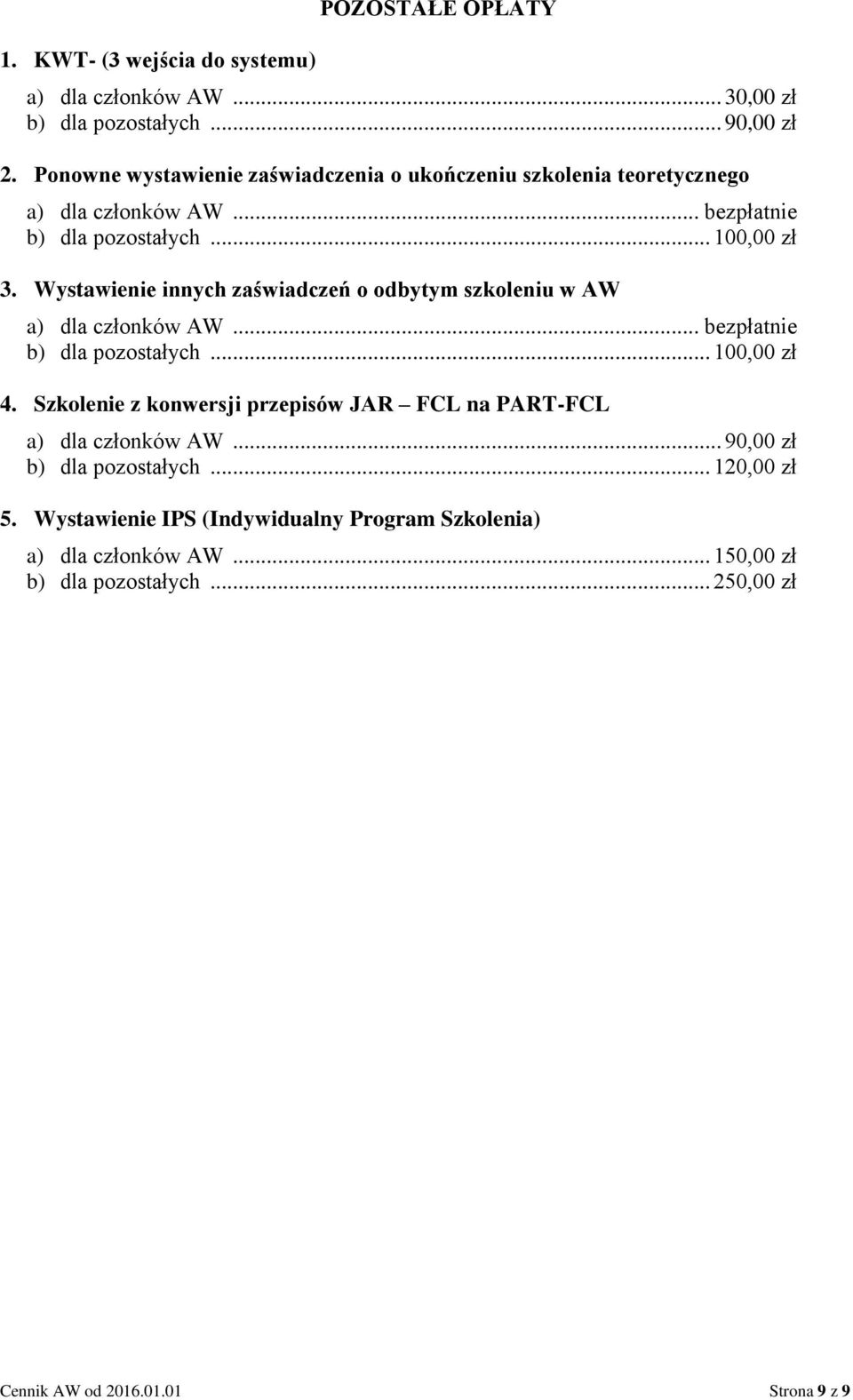 Wystawienie innych zaświadczeń o odbytym szkoleniu w AW a) dla członków AW... bezpłatnie b) dla pozostałych... 100,00 zł 4.