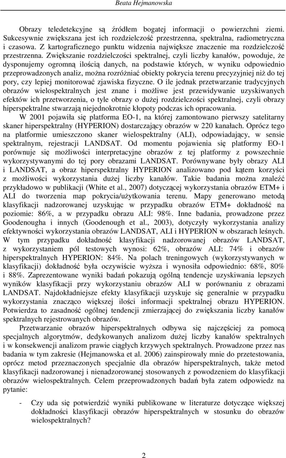 Zwiększanie rozdzielczości spektralnej, czyli liczby kanałów, powoduje, Ŝe dysponujemy ogromną ilością danych, na podstawie których, w wyniku odpowiednio przeprowadzonych analiz, moŝna rozróŝniać