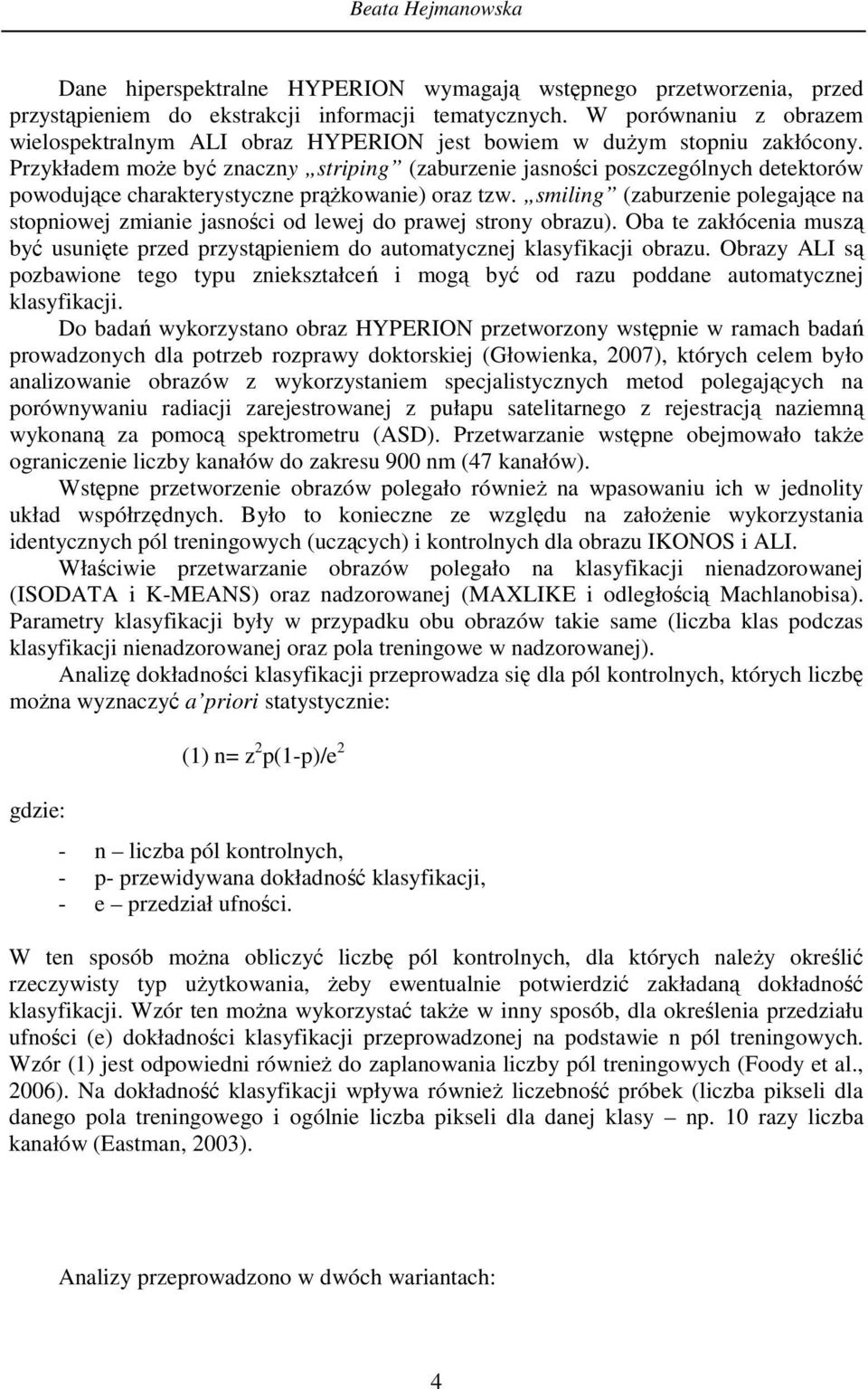 Przykładem moŝe być znaczny striping (zaburzenie jasności poszczególnych detektorów powodujące charakterystyczne prąŝkowanie) oraz tzw.