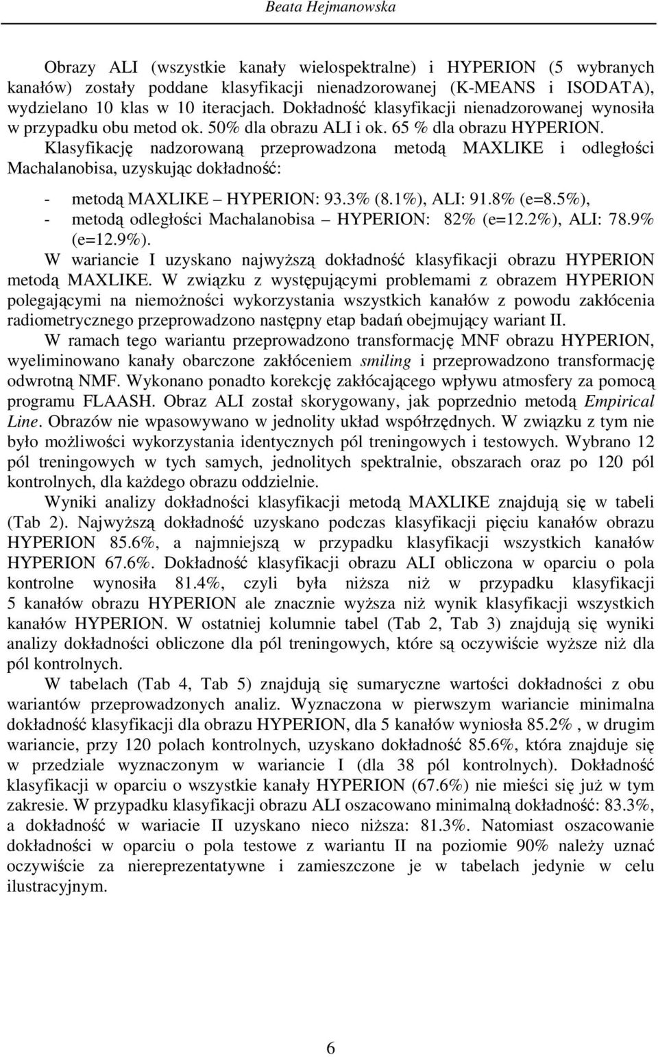 Klasyfikację nadzorowaną przeprowadzona metodą MAXLIKE i odległości Machalanobisa, uzyskując dokładność: - metodą MAXLIKE HYPERION: 93.3% (8.1%), ALI: 91.8% (e=8.