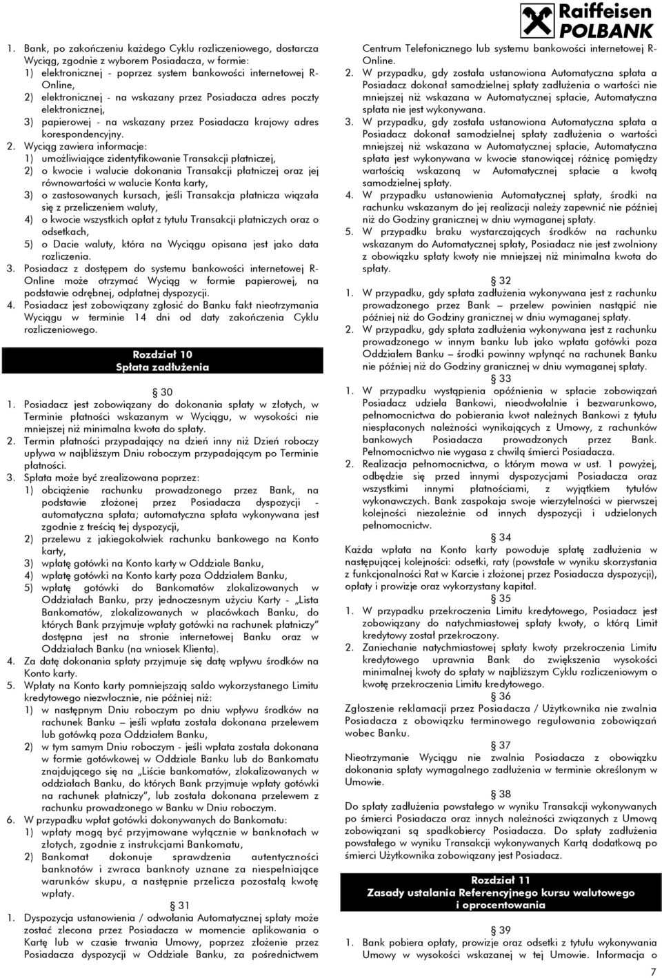 Wyciąg zawiera informacje: 1) umożliwiające zidentyfikowanie Transakcji płatniczej, 2) o kwocie i walucie dokonania Transakcji płatniczej oraz jej równowartości w walucie Konta karty, 3) o