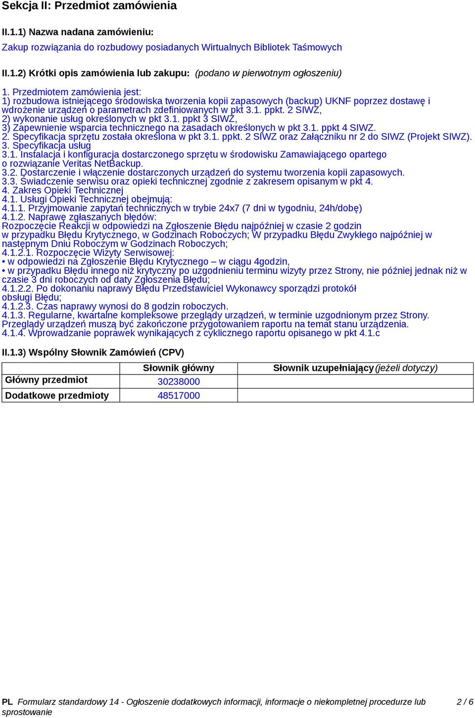 2 SIWZ, 2) wykonanie usług określonych w pkt 3.1. ppkt 3 SIWZ, 3) Zapewnienie wsparcia technicznego na zasadach określonych w pkt 3.1. ppkt 4 SIWZ. 2. Specyfikacja sprzętu została określona w pkt 3.1. ppkt. 2 SIWZ oraz Załączniku nr 2 do SIWZ (Projekt SIWZ).