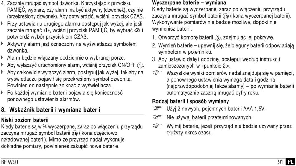 Aktywny alarm jest oznaczony na wyświetlaczu symbolem dzwonka. Alarm będzie włączany codziennie o wybranej porze. Aby wyłączyć uruchomiony alarm, wciśnij przycisk ON/OFF 1.