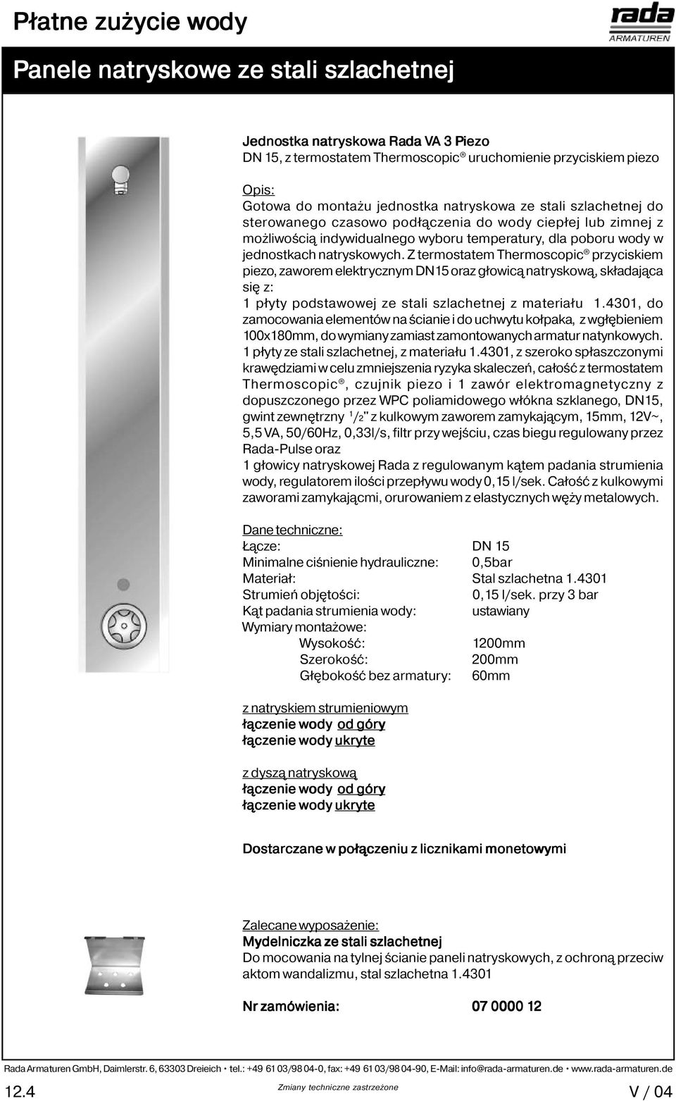 Z termostatem Thermoscopic przyciskiem piezo, zaworem elektrycznym DN15 oraz głowicą nawą, składająca się z: 1 płyty podstawowej ze stali szlachetnej z materiału 1.