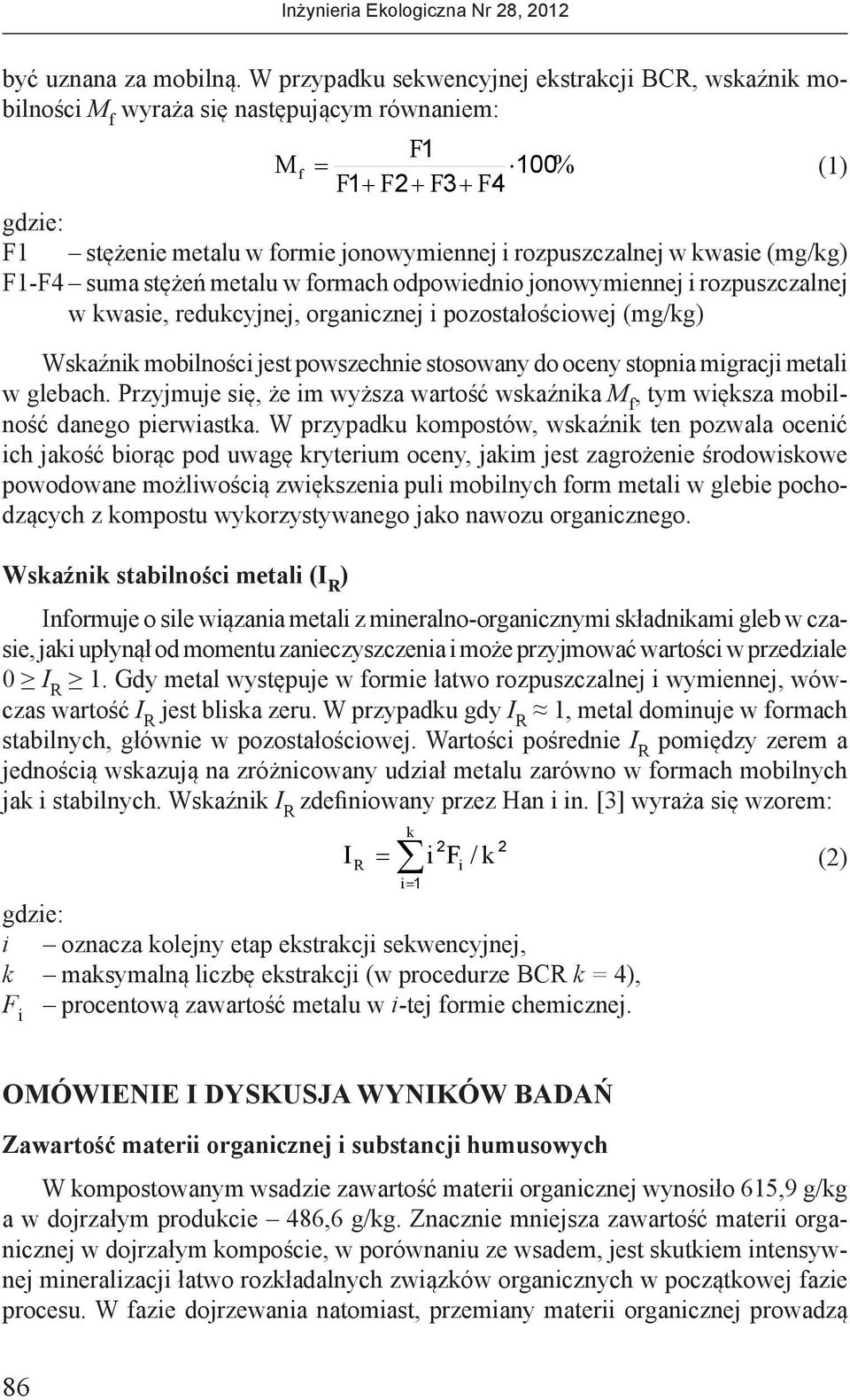 w kwasie (mg/kg) F1-F4 suma stężeń metalu w formach odpowiednio jonowymiennej i rozpuszczalnej w kwasie, redukcyjnej, organicznej i pozostałościowej (mg/kg) Wskaźnik mobilności jest powszechnie