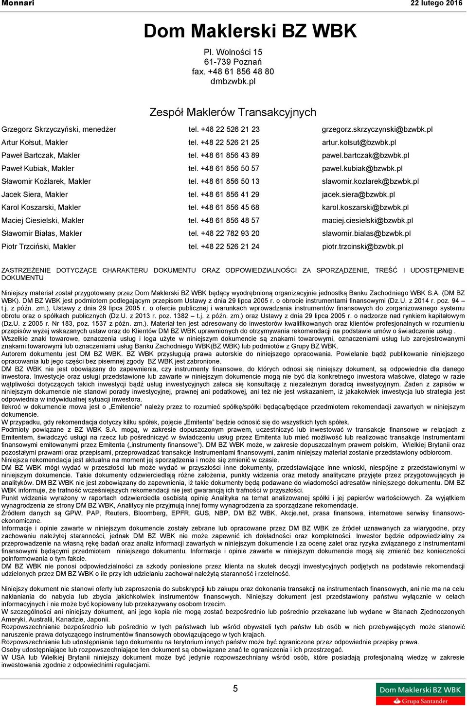 pl Sławomir Koźlarek, Makler tel. +48 61 856 50 13 slawomir.kozlarek@bzwbk.pl Jacek Siera, Makler tel. +48 61 856 41 29 jacek.siera@bzwbk.pl Karol Koszarski, Makler tel. +48 61 856 45 68 karol.