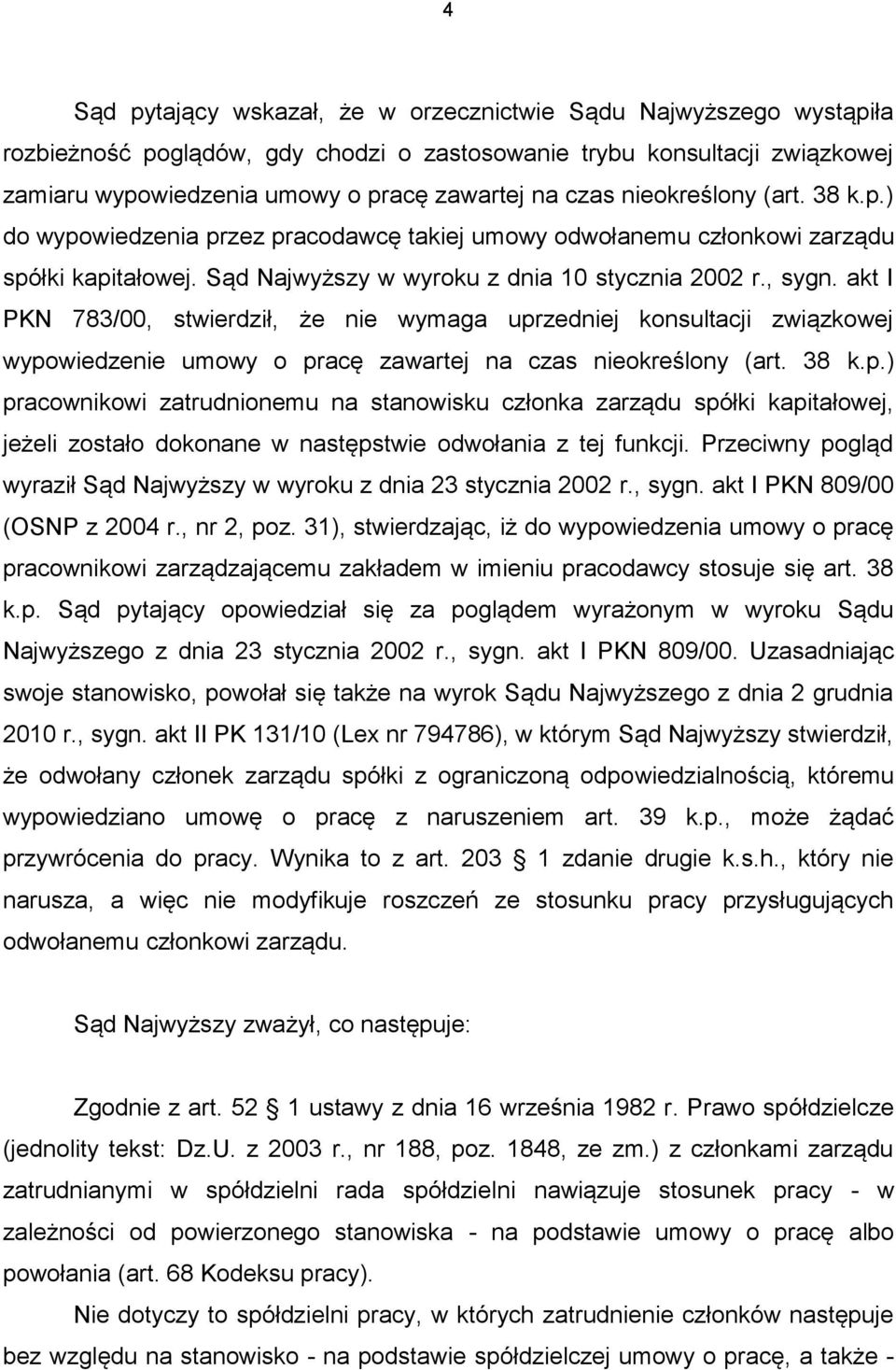 akt I PKN 783/00, stwierdził, że nie wymaga uprzedniej konsultacji związkowej wypowiedzenie umowy o pracę zawartej na czas nieokreślony (art. 38 k.p.) pracownikowi zatrudnionemu na stanowisku członka zarządu spółki kapitałowej, jeżeli zostało dokonane w następstwie odwołania z tej funkcji.