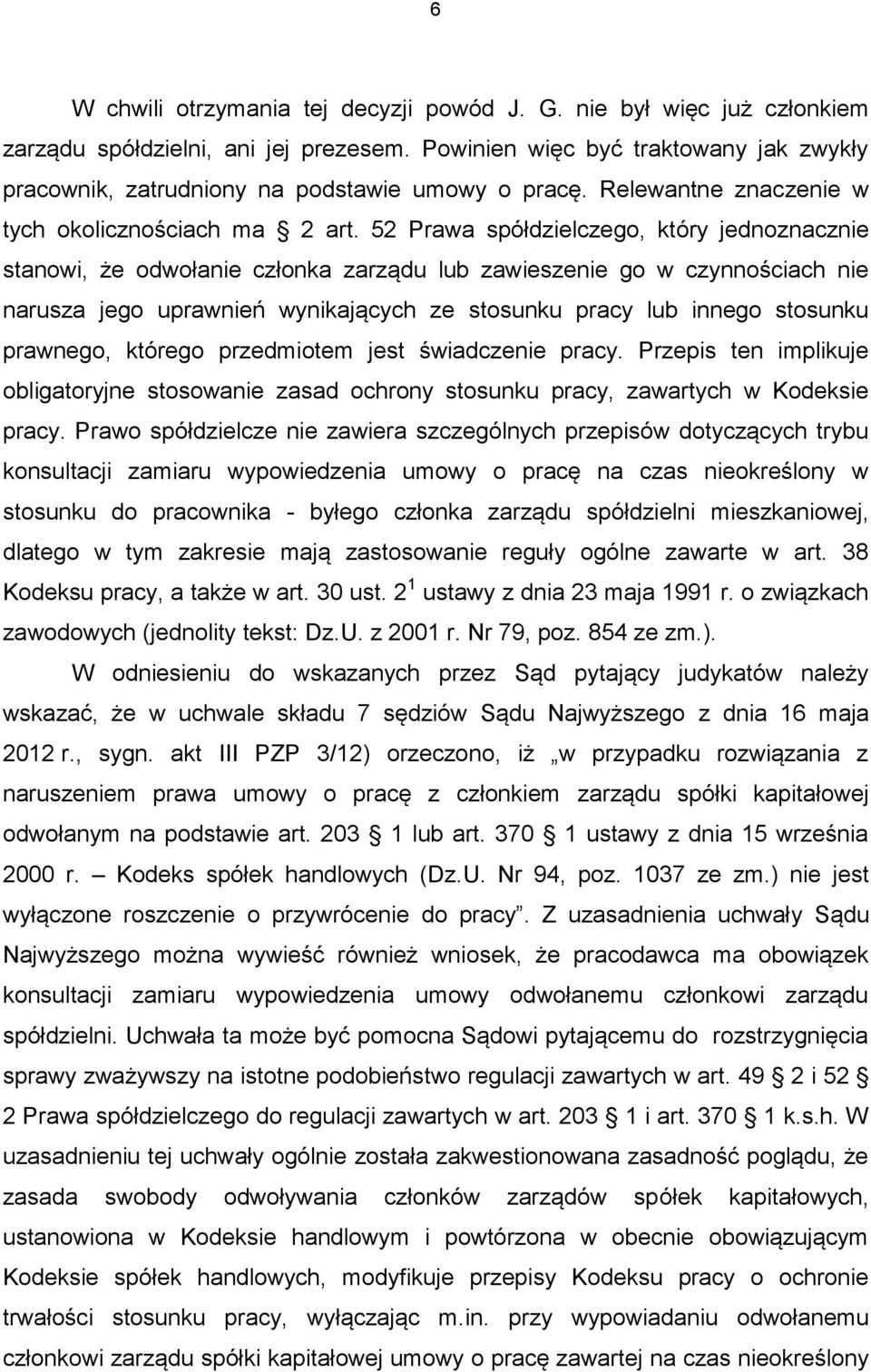 52 Prawa spółdzielczego, który jednoznacznie stanowi, że odwołanie członka zarządu lub zawieszenie go w czynnościach nie narusza jego uprawnień wynikających ze stosunku pracy lub innego stosunku