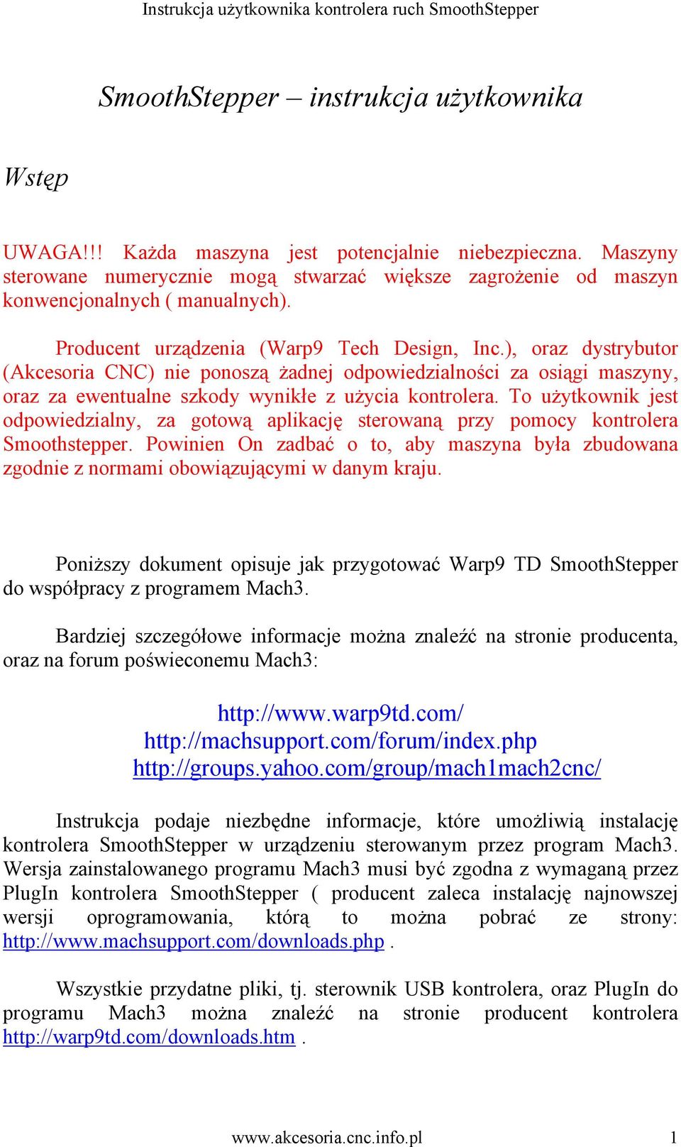 ), oraz dystrybutor (Akcesoria CNC) nie ponoszą żadnej odpowiedzialności za osiągi maszyny, oraz za ewentualne szkody wynikłe z użycia kontrolera.