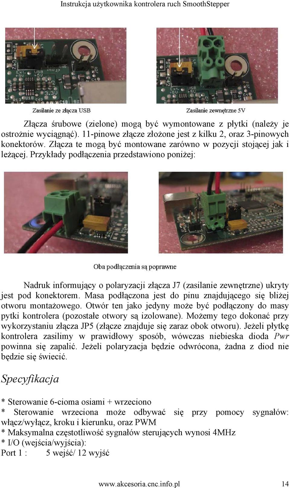 Przykłady podłączenia przedstawiono poniżej: Nadruk informujący o polaryzacji złącza J7 (zasilanie zewnętrzne) ukryty jest pod konektorem.