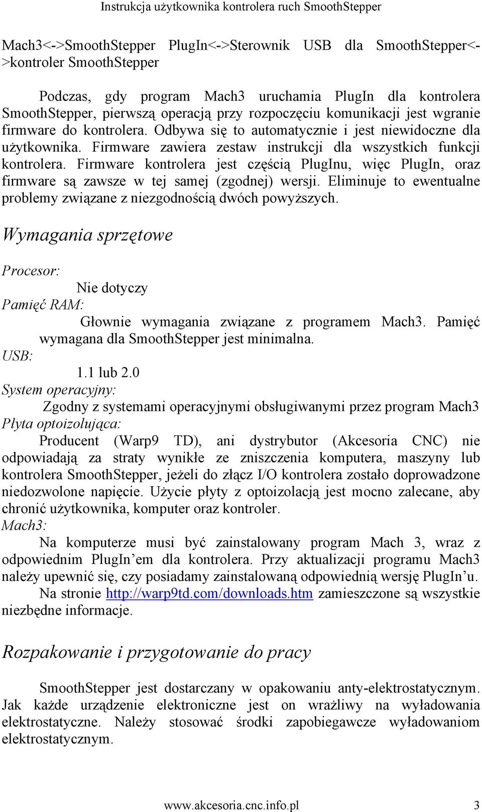 Firmware kontrolera jest częścią PlugInu, więc PlugIn, oraz firmware są zawsze w tej samej (zgodnej) wersji. Eliminuje to ewentualne problemy związane z niezgodnością dwóch powyższych.