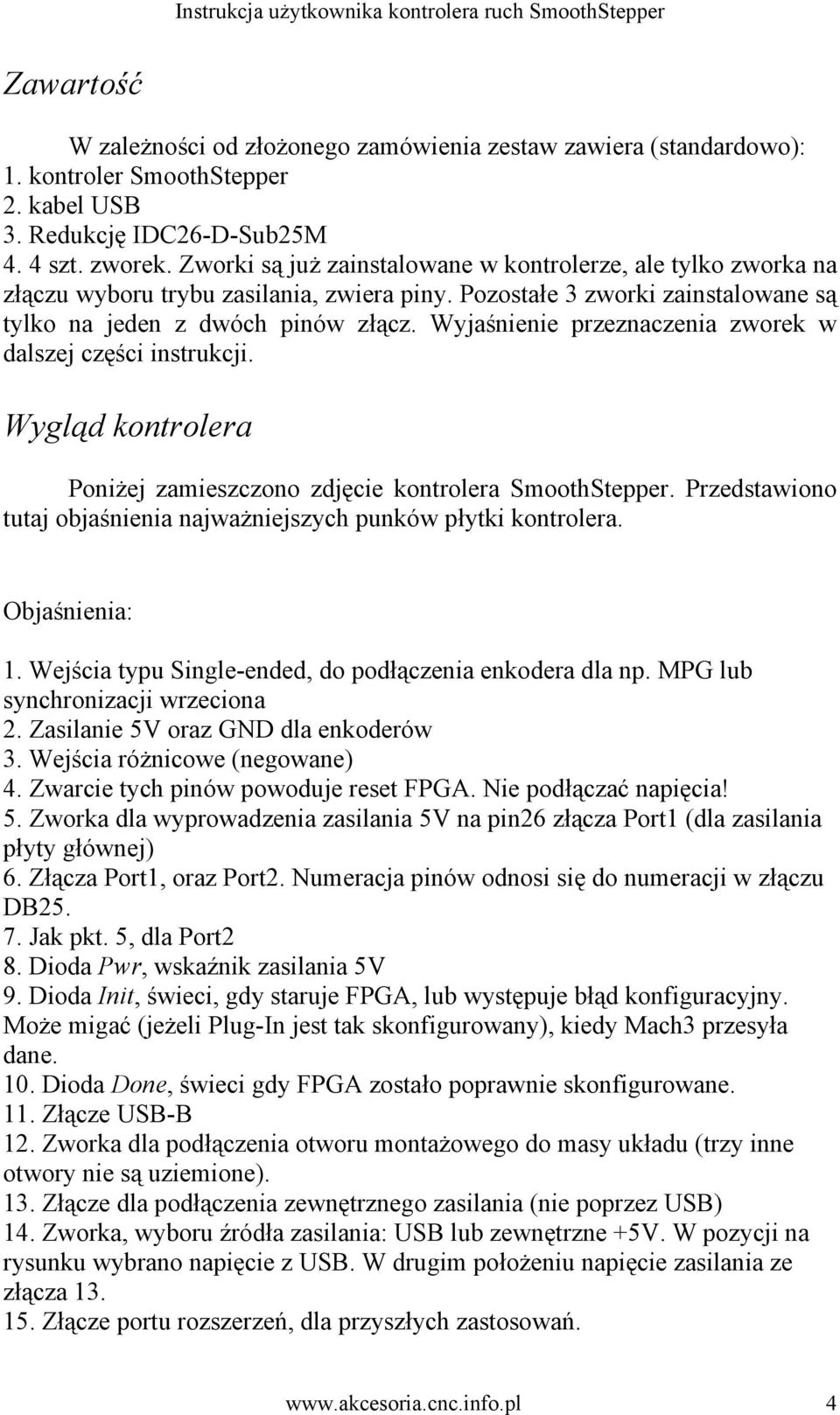 Wyjaśnienie przeznaczenia zworek w dalszej części instrukcji. Wygląd kontrolera Poniżej zamieszczono zdjęcie kontrolera SmoothStepper.