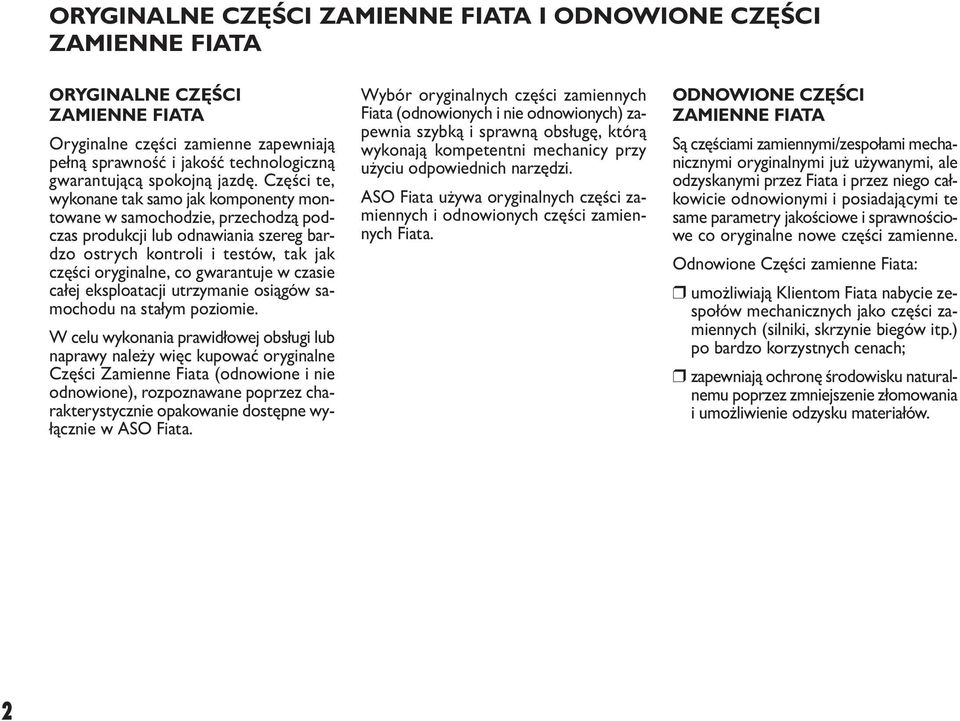 Czę ści te, wy ko na ne tak sa mo jak kom po nen ty mon - to wa ne w sa mo cho dzie, prze cho dzą pod - czas pro duk cji lub od na wia nia sze reg bar - dzo ostrych kon tro li i te stów, tak jak czę