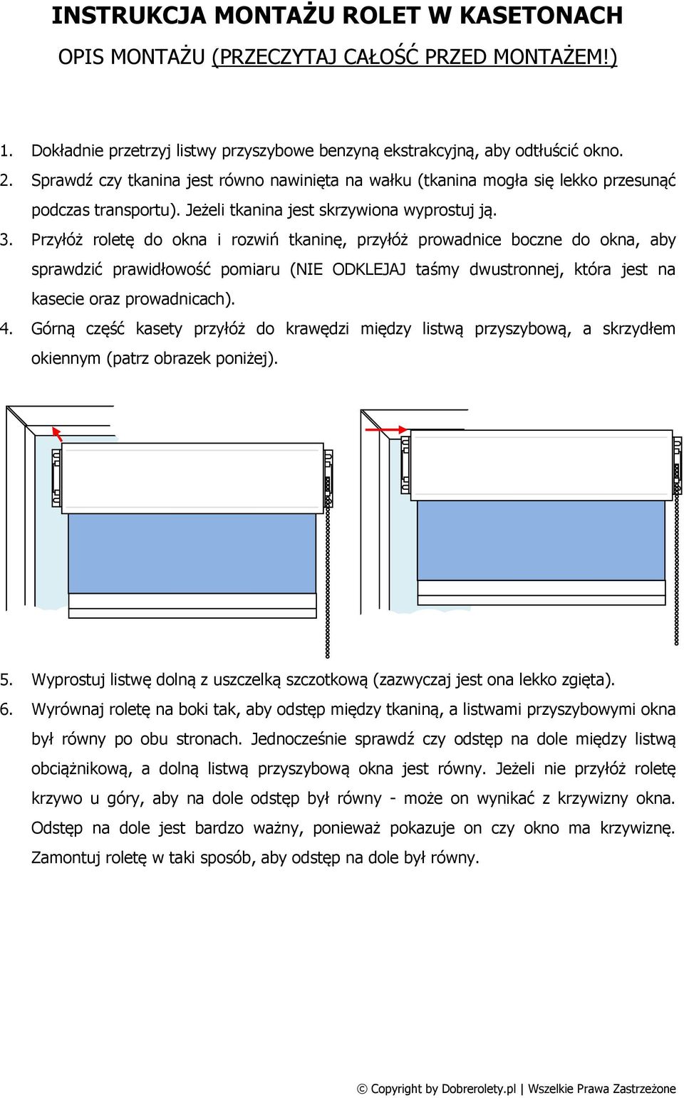 Przyłóż roletę do okna i rozwiń tkaninę, przyłóż prowadnice boczne do okna, aby sprawdzić prawidłowość pomiaru (NIE ODKLEJAJ taśmy dwustronnej, która jest na kasecie oraz prowadnicach). 4.