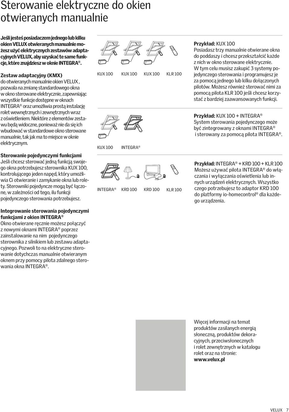 Zestaw adaptacyjny (KMX) do otwieranych manualnie okien VELUX, pozwala na zmianę standardowego okna w okno sterowane elektrycznie, zapewniając wszystkie funkcje dostępne w oknach INTEGRA oraz