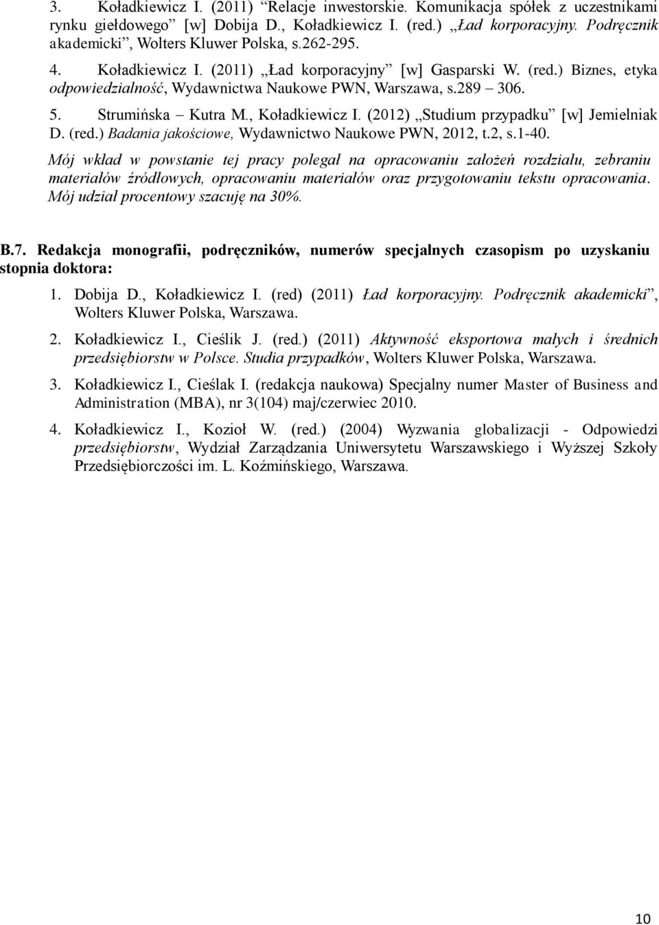 289 306. 5. Strumińska Kutra M., Koładkiewicz I. (2012) Studium przypadku [w] Jemielniak D. (red.) Badania jakościowe, Wydawnictwo Naukowe PWN, 2012, t.2, s.1-40.