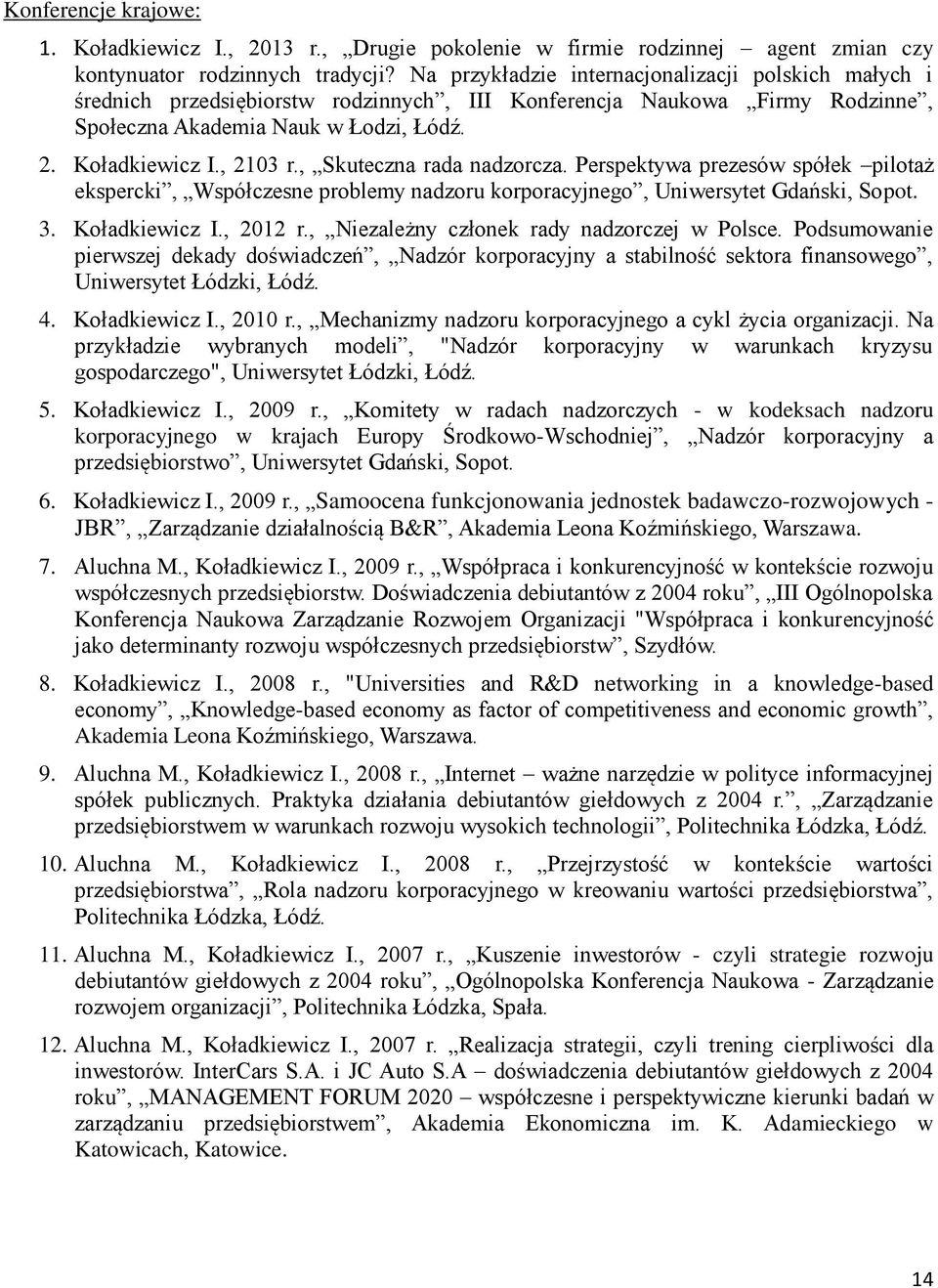 , Skuteczna rada nadzorcza. Perspektywa prezesów spółek pilotaż ekspercki, Współczesne problemy nadzoru korporacyjnego, Uniwersytet Gdański, Sopot. 3. Koładkiewicz I., 2012 r.