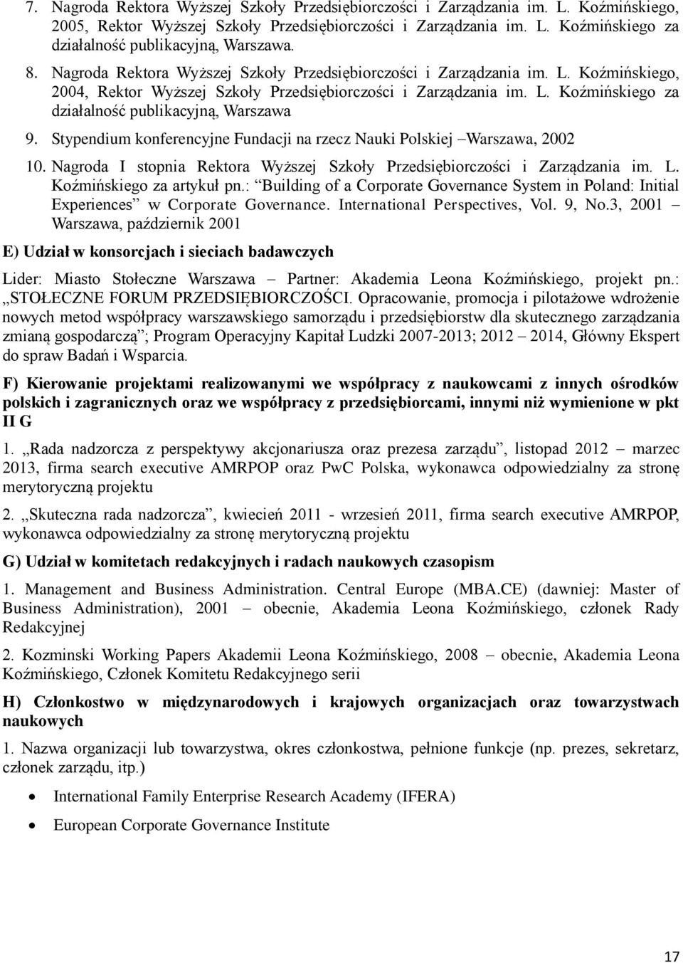 Stypendium konferencyjne Fundacji na rzecz Nauki Polskiej Warszawa, 2002 10. Nagroda I stopnia Rektora Wyższej Szkoły Przedsiębiorczości i Zarządzania im. L. Koźmińskiego za artykuł pn.