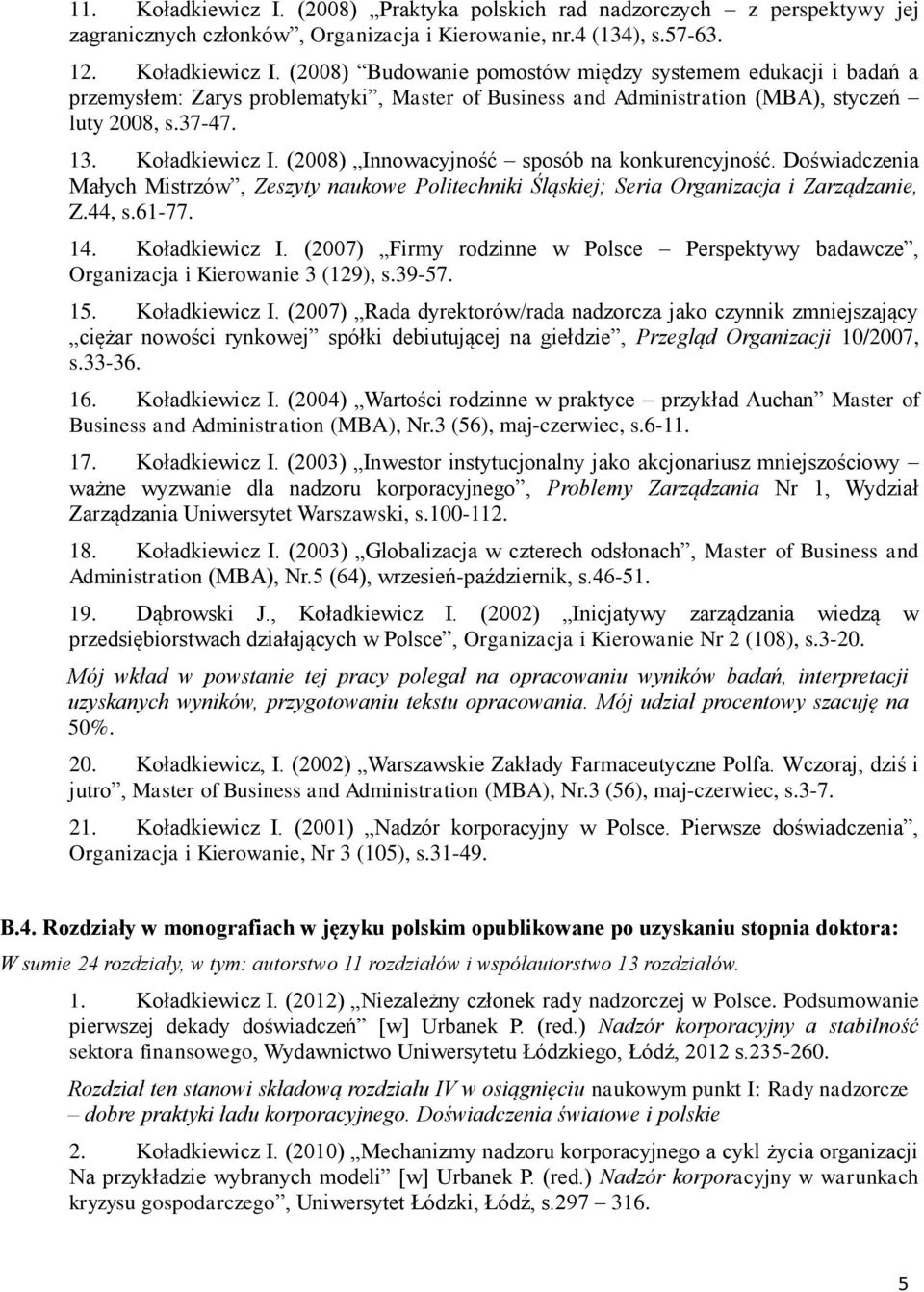 Koładkiewicz I. (2007) Firmy rodzinne w Polsce Perspektywy badawcze, Organizacja i Kierowanie 3 (129), s.39-57. 15. Koładkiewicz I.