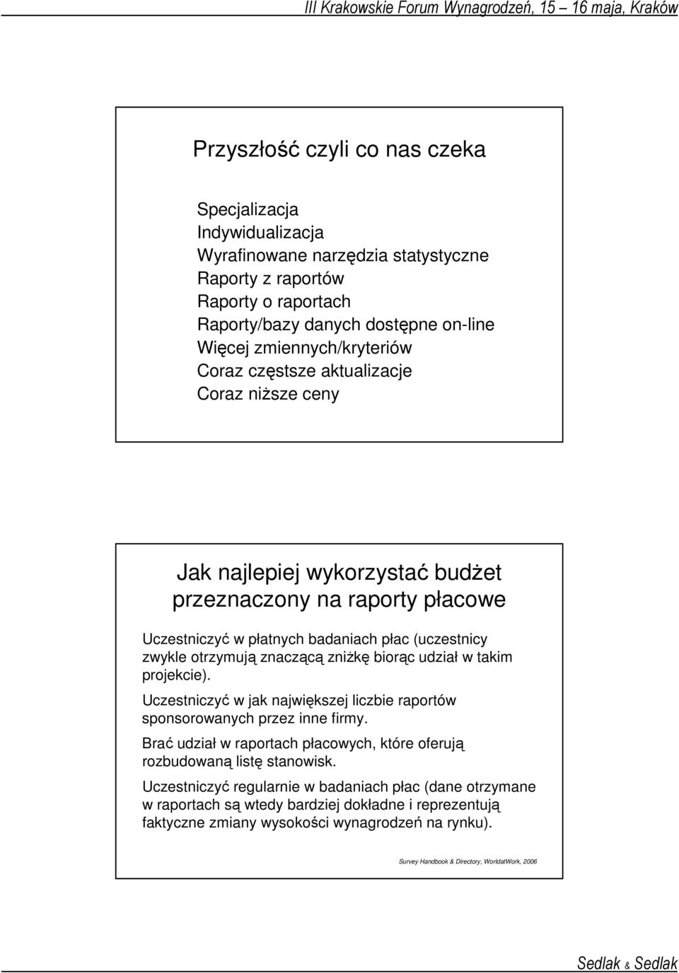 znaczącą zniŝkę biorąc udział w takim projekcie). Uczestniczyć w jak największej liczbie raportów sponsorowanych przez inne firmy.