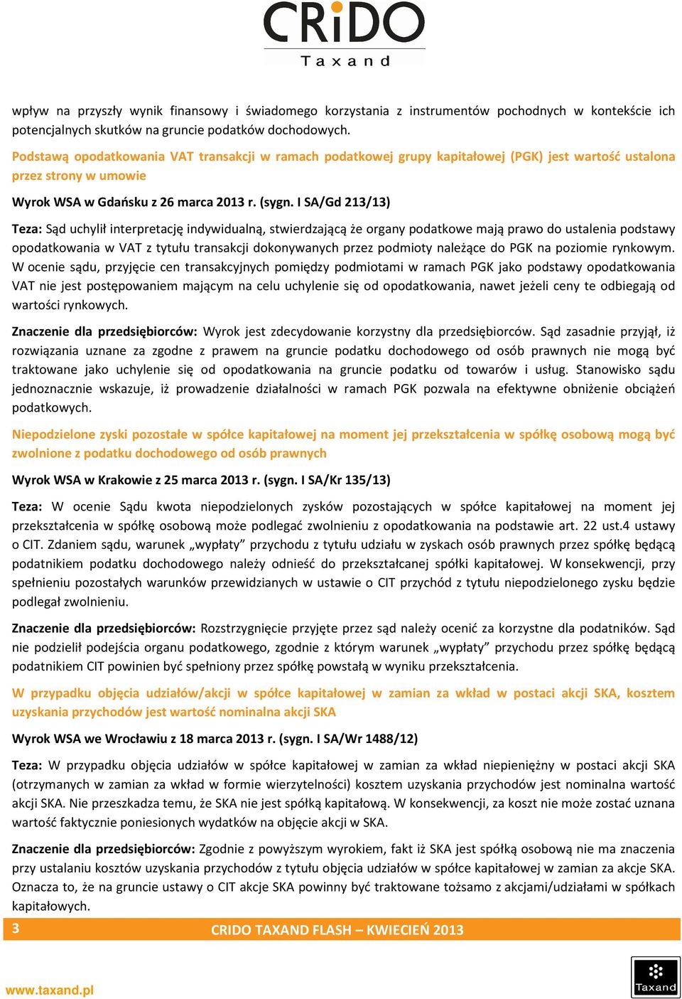 I SA/Gd 213/13) Teza: Sąd uchylił interpretację indywidualną, stwierdzającą że organy podatkowe mają prawo do ustalenia podstawy opodatkowania w VAT z tytułu transakcji dokonywanych przez podmioty