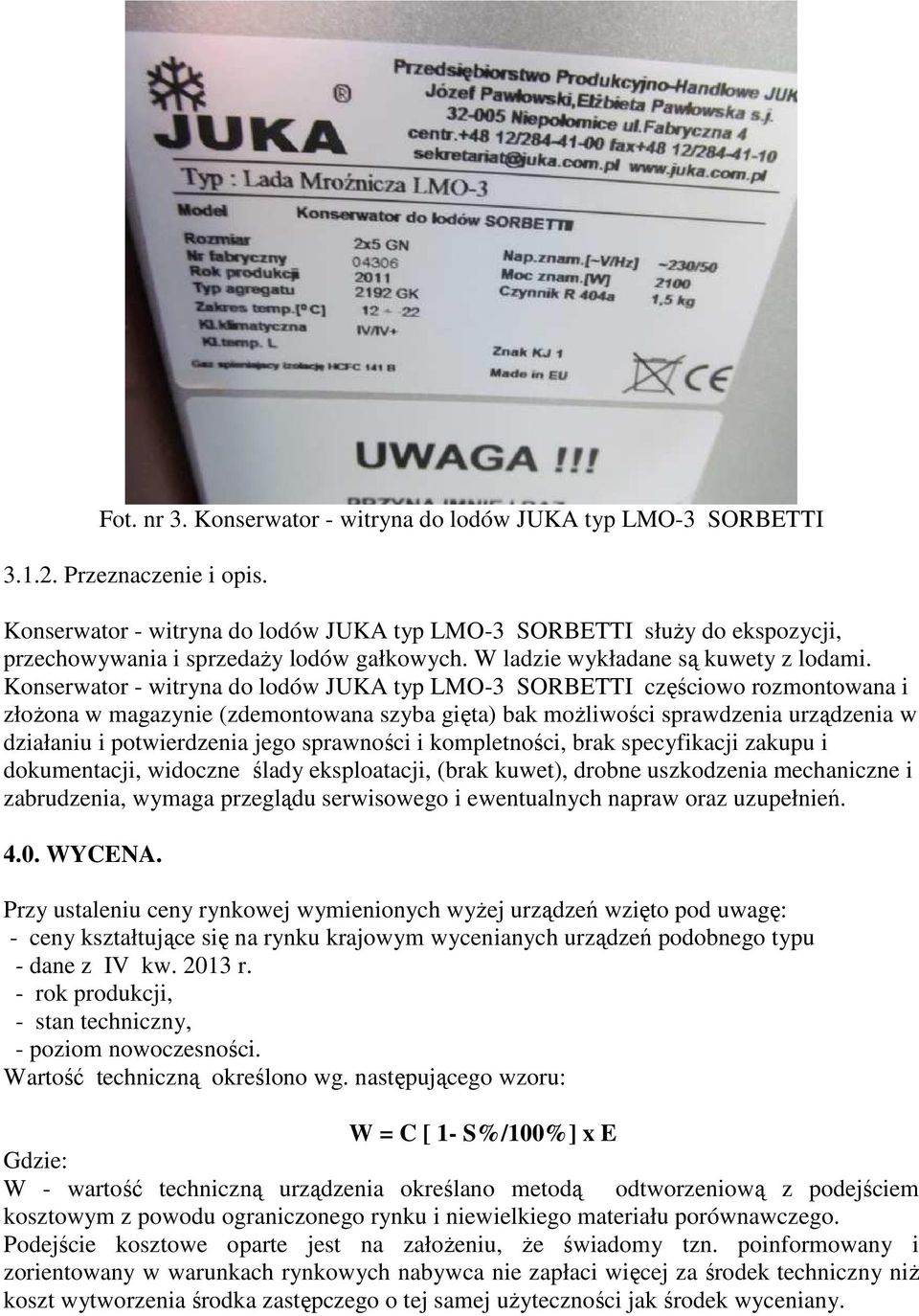 Konserwator - witryna do lodów JUKA typ LMO-3 SORBETTI częściowo rozmontowana i złoŝona w magazynie (zdemontowana szyba gięta) bak moŝliwości sprawdzenia urządzenia w działaniu i potwierdzenia jego