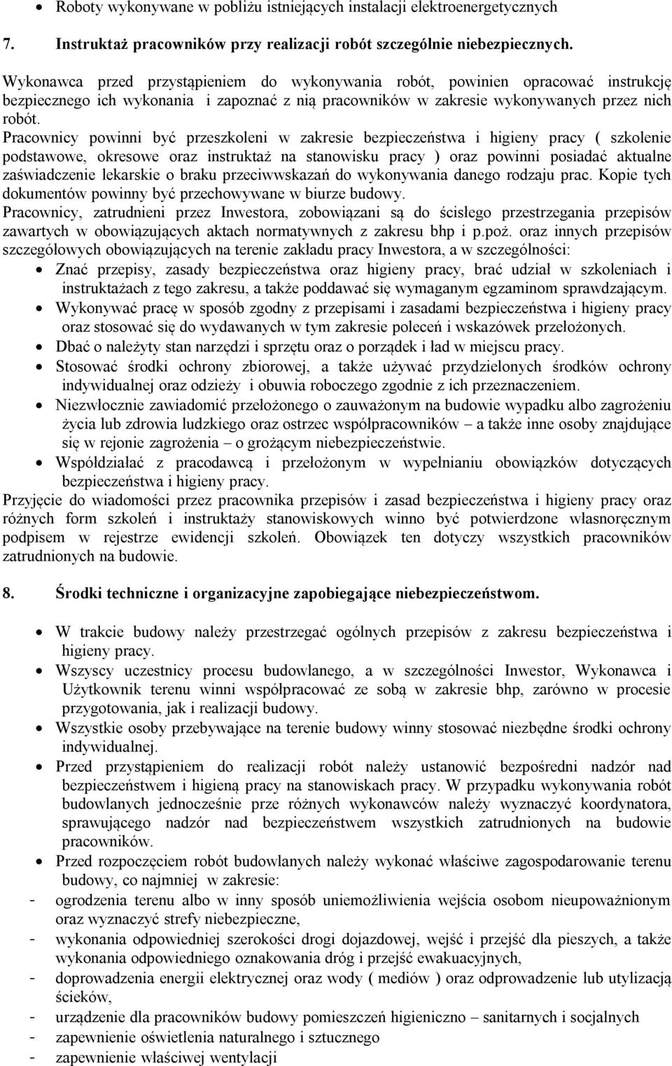 Pracownicy powinni być przeszkoleni w zakresie bezpieczeństwa i higieny pracy ( szkolenie podstawowe, okresowe oraz instruktaż na stanowisku pracy ) oraz powinni posiadać aktualne zaświadczenie