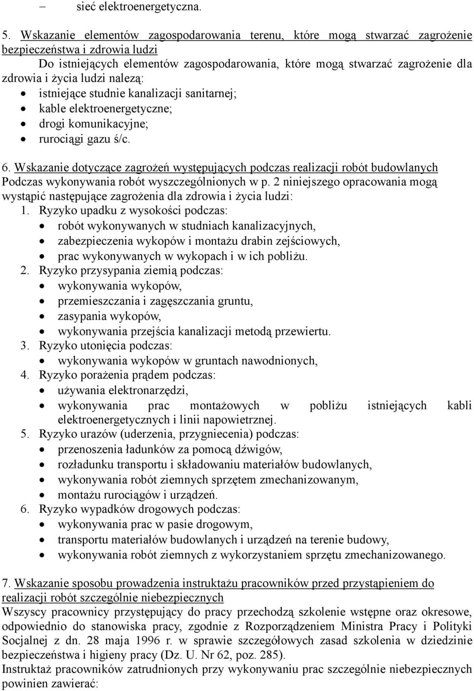 Ŝycia ludzi nalezą: istniejące studnie kanalizacji sanitarnej; kable elektroenergetyczne; drogi komunikacyjne; rurociągi gazu ś/c. 6.