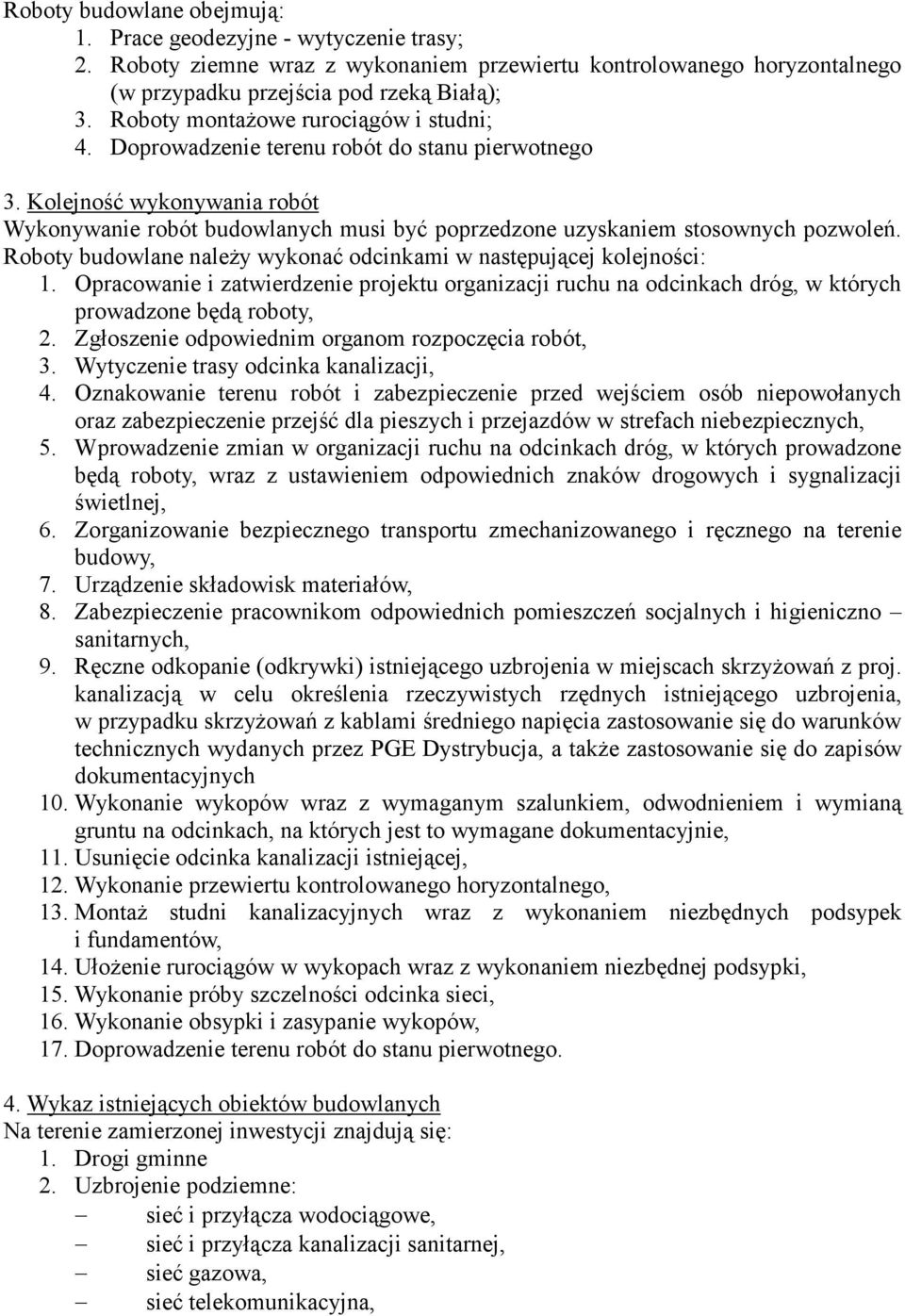 Kolejność wykonywania robót Wykonywanie robót budowlanych musi być poprzedzone uzyskaniem stosownych pozwoleń. Roboty budowlane naleŝy wykonać odcinkami w następującej kolejności: 1.