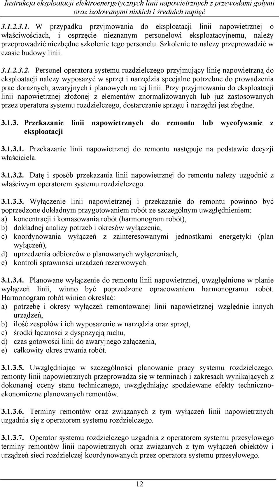 3.2. Personel operatora systemu rozdzielczego przyjmujący linię napowietrzną do eksploatacji należy wyposażyć w sprzęt i narzędzia specjalne potrzebne do prowadzenia prac doraźnych, awaryjnych i