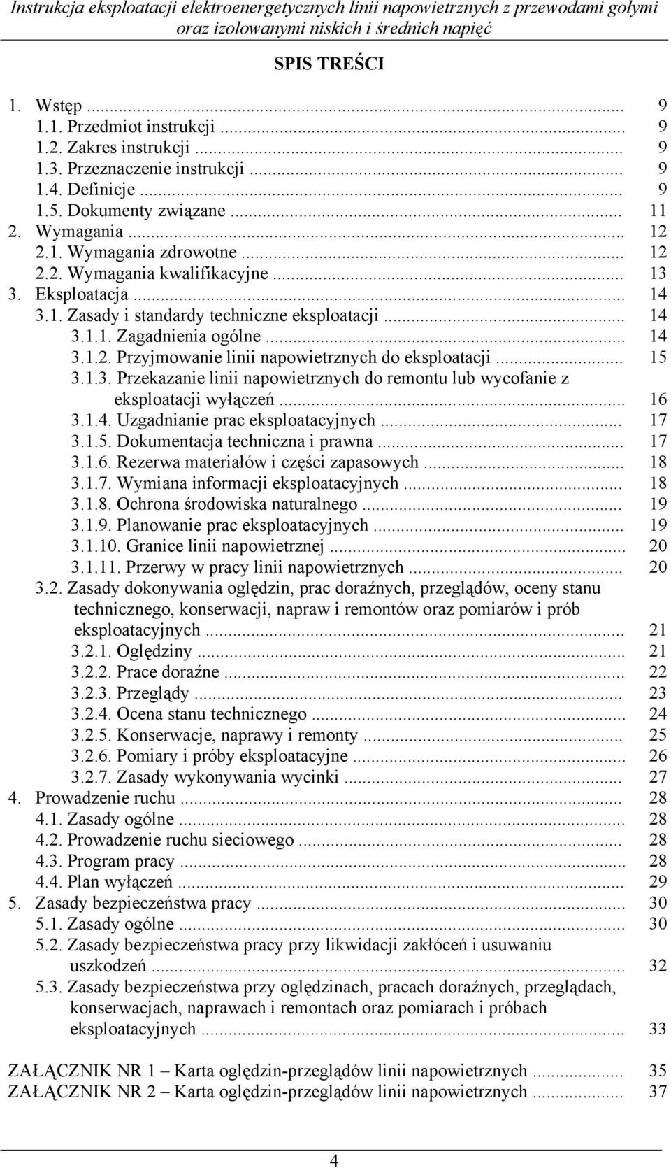 .. 15 3.1.3. Przekazanie linii napowietrznych do remontu lub wycofanie z eksploatacji wyłączeń... 16 3.1.4. Uzgadnianie prac eksploatacyjnych... 17 3.1.5. Dokumentacja techniczna i prawna... 17 3.1.6. Rezerwa materiałów i części zapasowych.